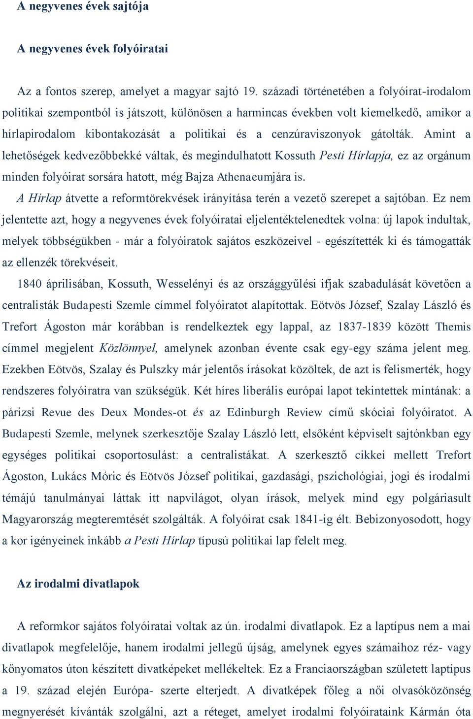 gátolták. Amint a lehetőségek kedvezőbbekké váltak, és megindulhatott Kossuth Pesti Hírlapja, ez az orgánum minden folyóirat sorsára hatott, még Bajza Athenaeumjára is.