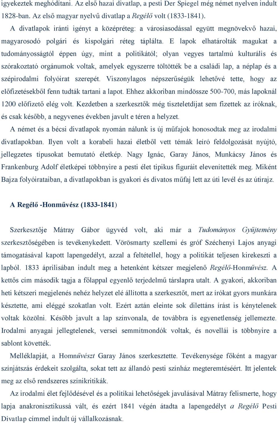 E lapok elhatárolták magukat a tudományosságtól éppen úgy, mint a politikától; olyan vegyes tartalmú kulturális és szórakoztató orgánumok voltak, amelyek egyszerre töltötték be a családi lap, a