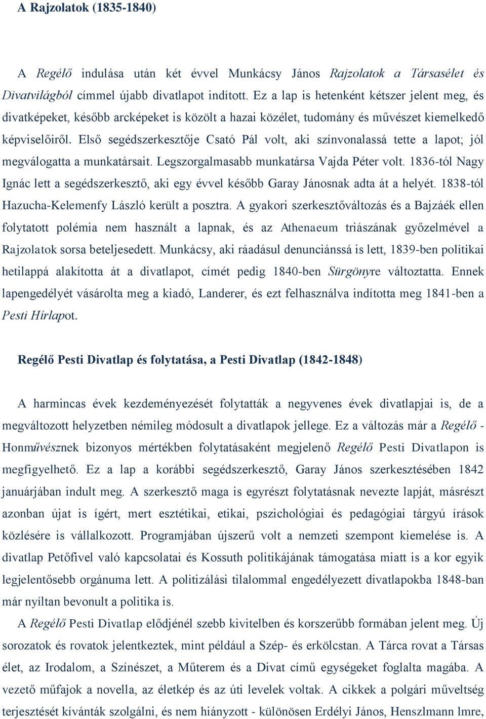 Első segédszerkesztője Csató Pál volt, aki színvonalassá tette a lapot; jól megválogatta a munkatársait. Legszorgalmasabb munkatársa Vajda Péter volt.