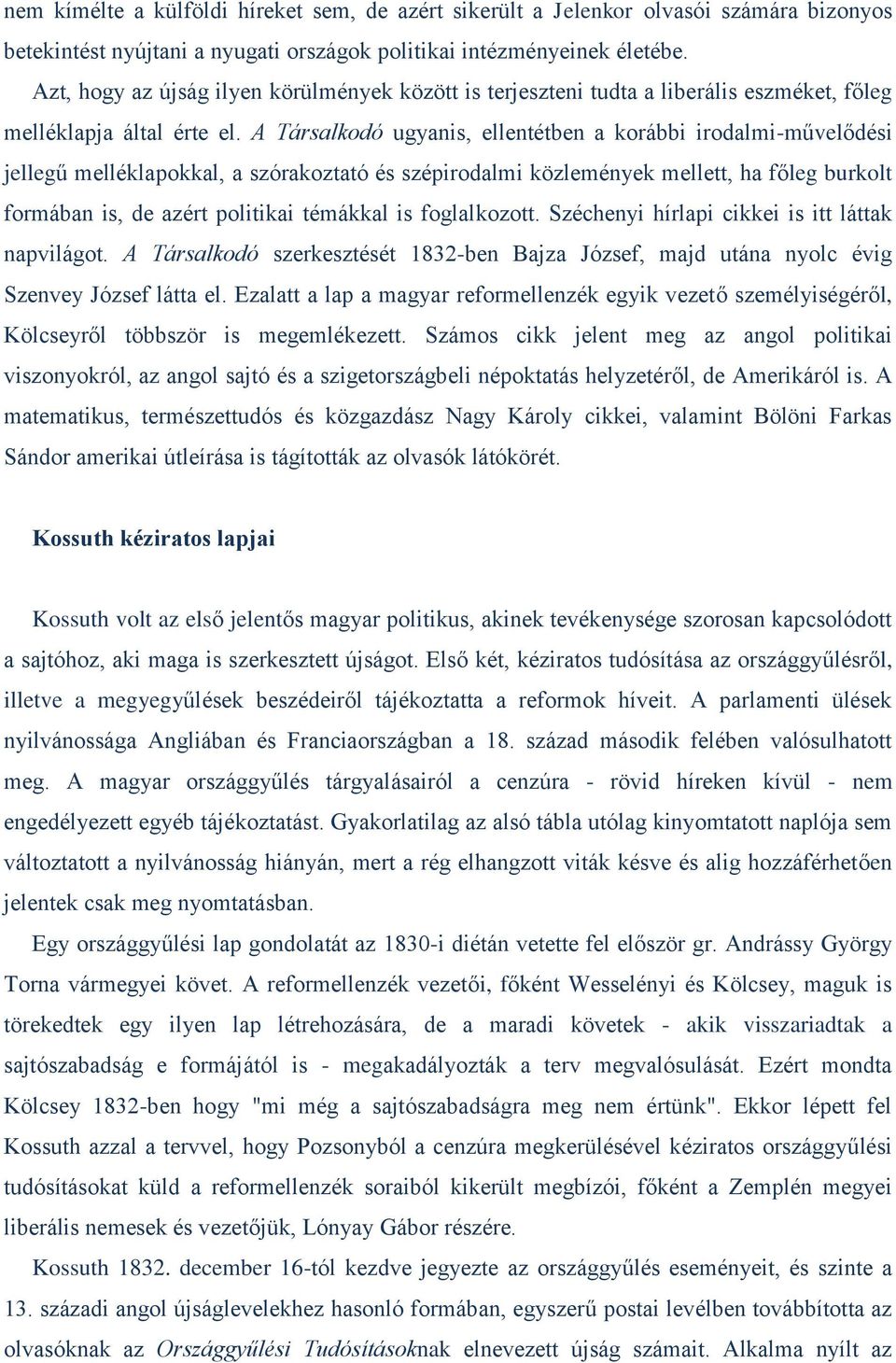 A Társalkodó ugyanis, ellentétben a korábbi irodalmi-művelődési jellegű melléklapokkal, a szórakoztató és szépirodalmi közlemények mellett, ha főleg burkolt formában is, de azért politikai témákkal