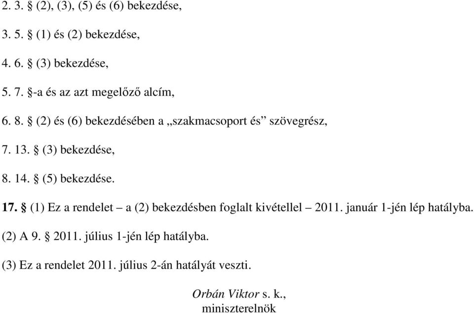 (3) bekezdése, 8. 14. (5) bekezdése. 17. (1) Ez a rendelet a (2) bekezdésben foglalt kivétellel 2011.