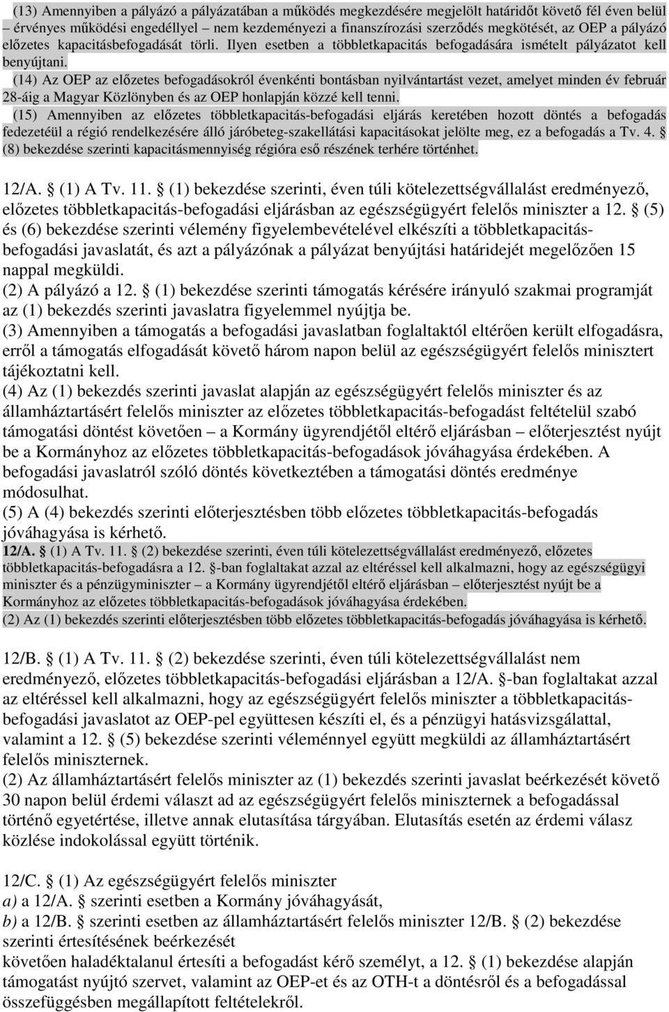 (14) Az OEP az elızetes befogadásokról évenkénti bontásban nyilvántartást vezet, amelyet minden év február 28-áig a Magyar Közlönyben és az OEP honlapján közzé kell tenni.