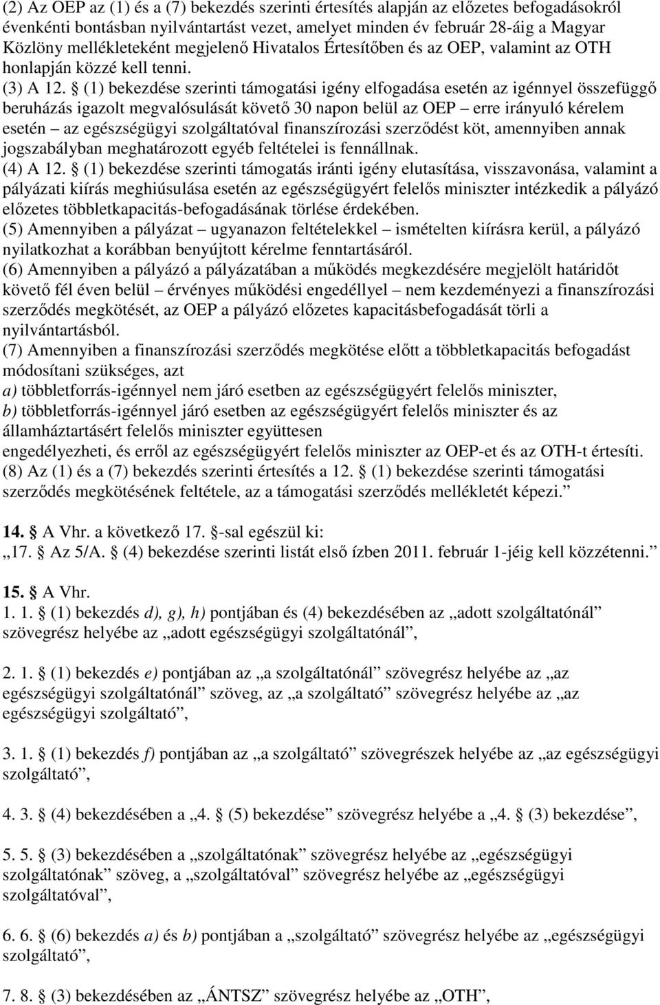 (1) bekezdése szerinti támogatási igény elfogadása esetén az igénnyel összefüggı beruházás igazolt megvalósulását követı 30 napon belül az OEP erre irányuló kérelem esetén az egészségügyi