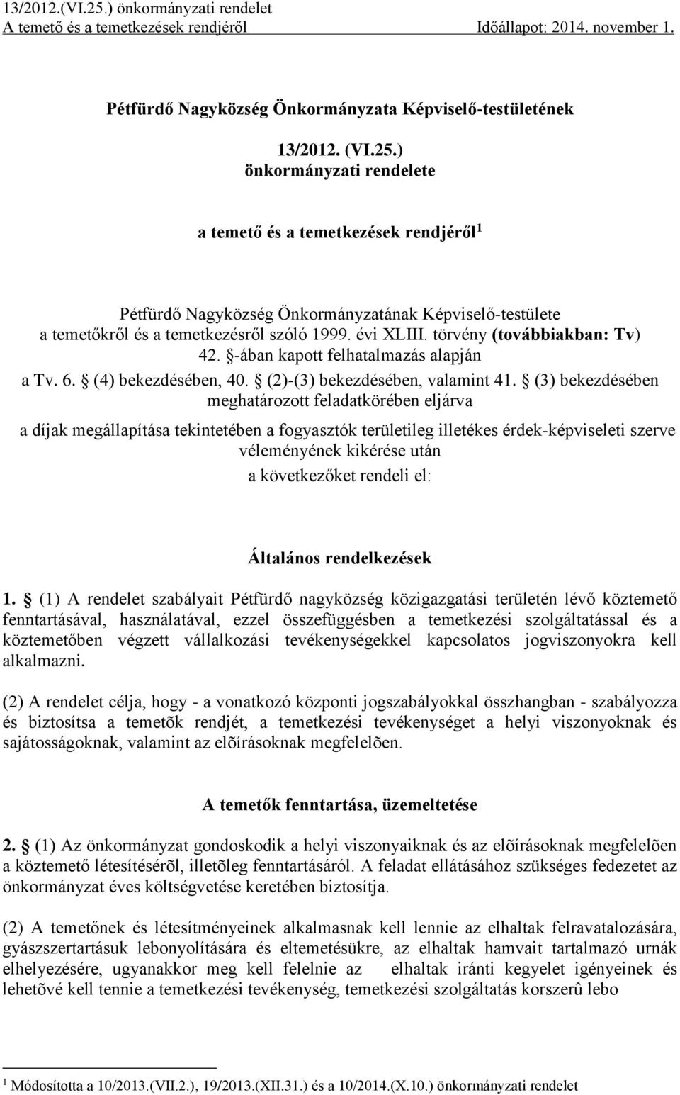 (3) bekezdésében meghatározott feladatkörében eljárva a díjak megállapítása tekintetében a fogyasztók területileg illetékes érdek-képviseleti szerve véleményének kikérése után a következőket rendeli