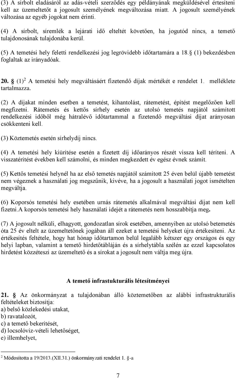 (5) A temetési hely feletti rendelkezési jog legrövidebb időtartamára a 18. (1) bekezdésben foglaltak az irányadóak. 20. (1) 2 A temetési hely megváltásáért fizetendő díjak mértékét e rendelet 1.