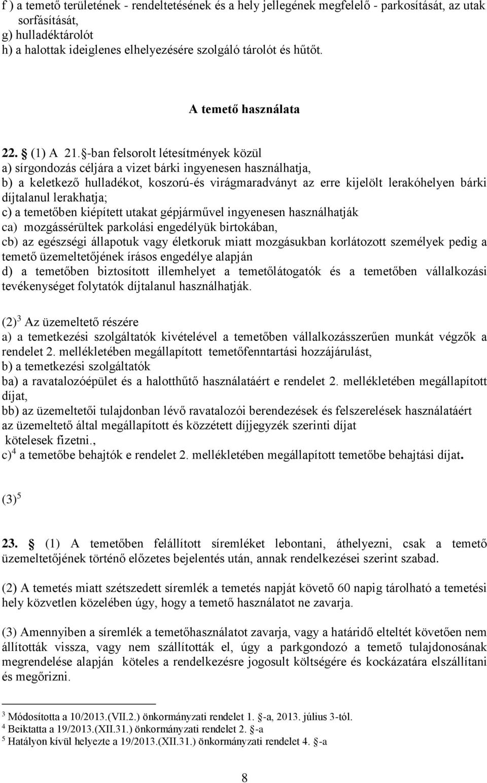 -ban felsorolt létesítmények közül a) sírgondozás céljára a vizet bárki ingyenesen használhatja, b) a keletkező hulladékot, koszorú-és virágmaradványt az erre kijelölt lerakóhelyen bárki díjtalanul