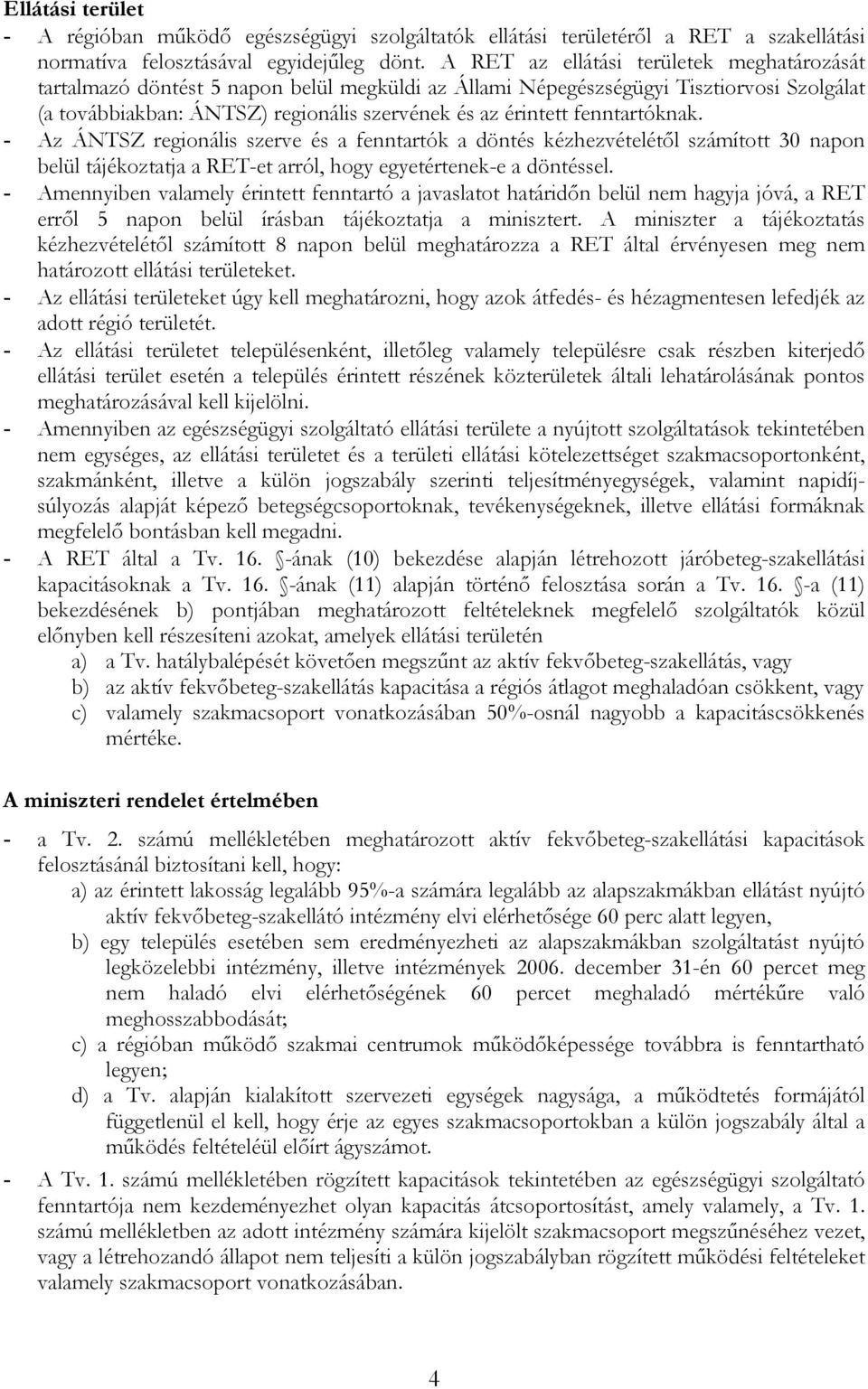 fenntartóknak. - Az ÁNTSZ regionális szerve a fenntartók a dönt kézhezvételétől számított 30 napon belül tájékoztatja a RET-et arról, hogy egyetértenek-e a döntsel.