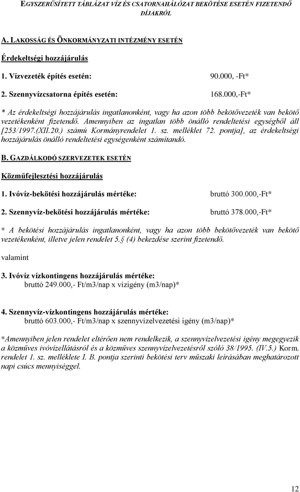 Amennyiben az ingatlan több önálló rendeltetési egységből áll [253/1997.(XII.20.) számú Kormányrendelet 1. sz. melléklet 72.