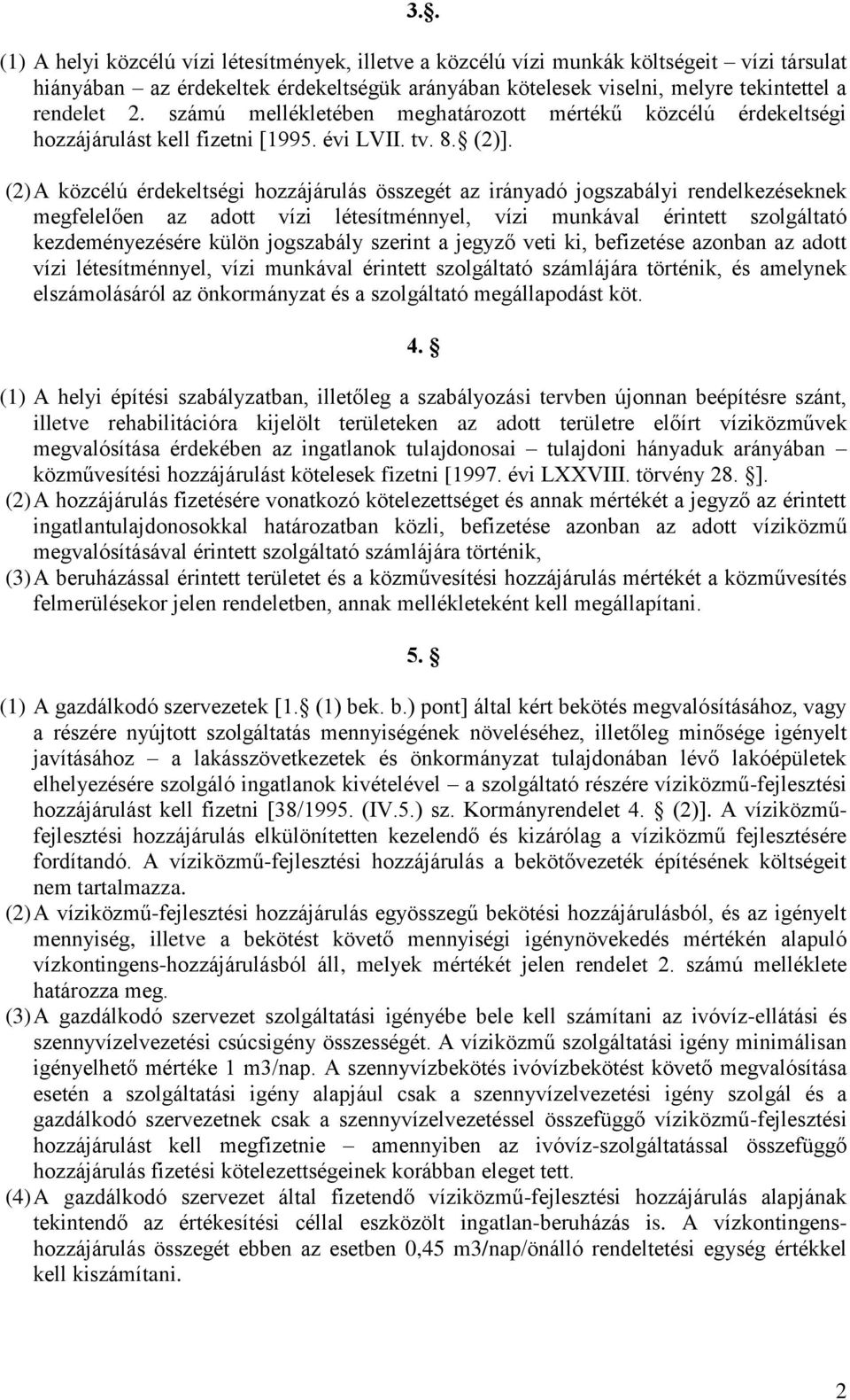 (2) A közcélú érdekeltségi hozzájárulás összegét az irányadó jogszabályi rendelkezéseknek megfelelően az adott vízi létesítménnyel, vízi munkával érintett szolgáltató kezdeményezésére külön