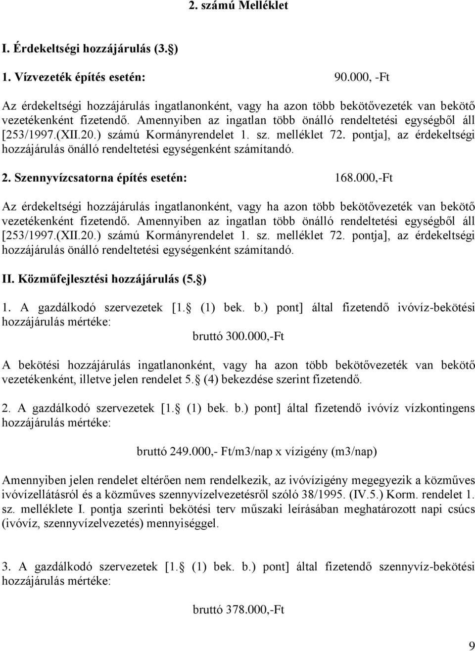 20.) számú Kormányrendelet 1. sz. melléklet 72. pontja], az érdekeltségi hozzájárulás önálló rendeltetési egységenként számítandó. 2. Szennyvízcsatorna építés esetén: 168.