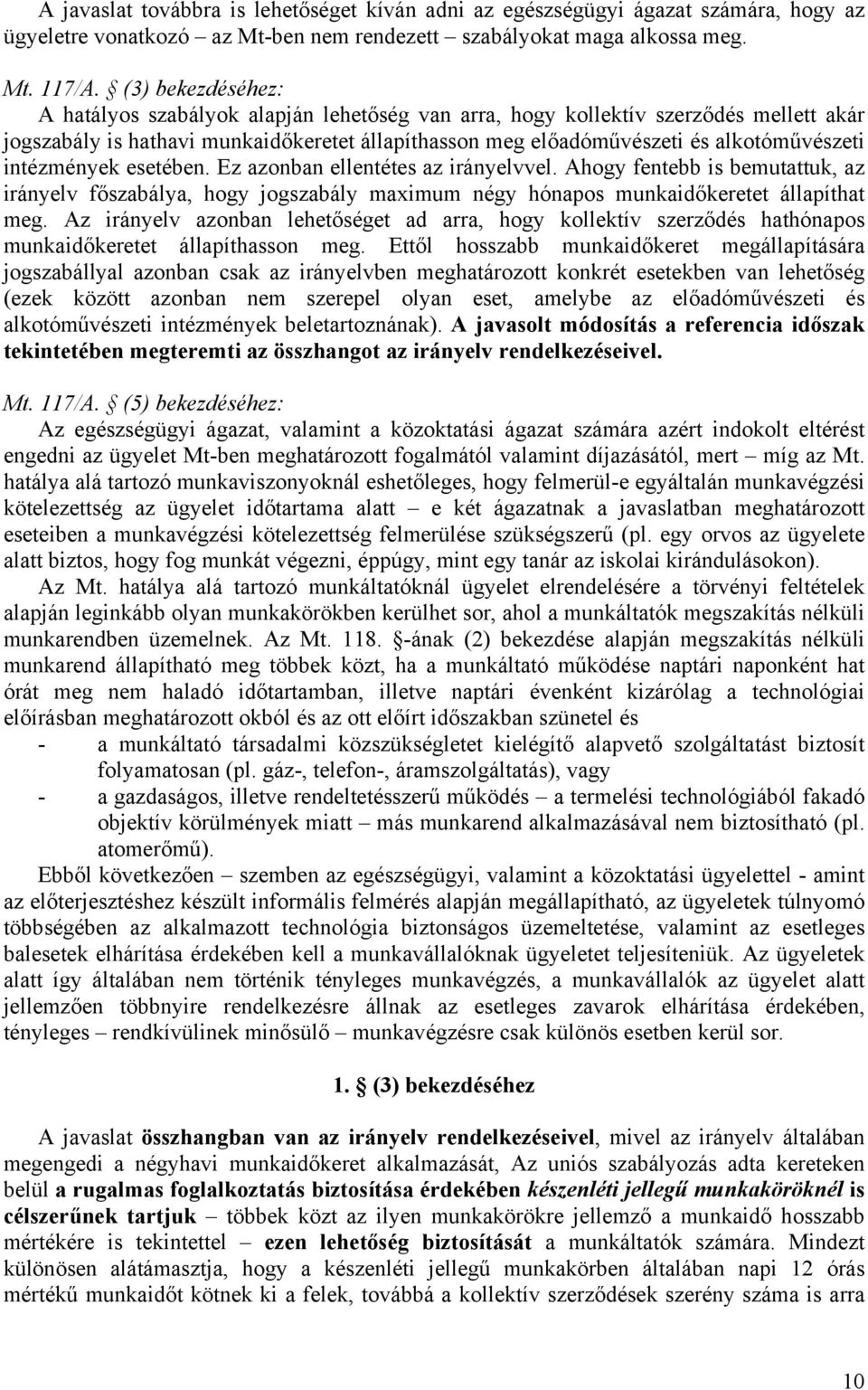 intézmények esetében. Ez azonban ellentétes az irányelvvel. Ahogy fentebb is bemutattuk, az irányelv főszabálya, hogy jogszabály maximum négy hónapos munkaidőkeretet állapíthat meg.