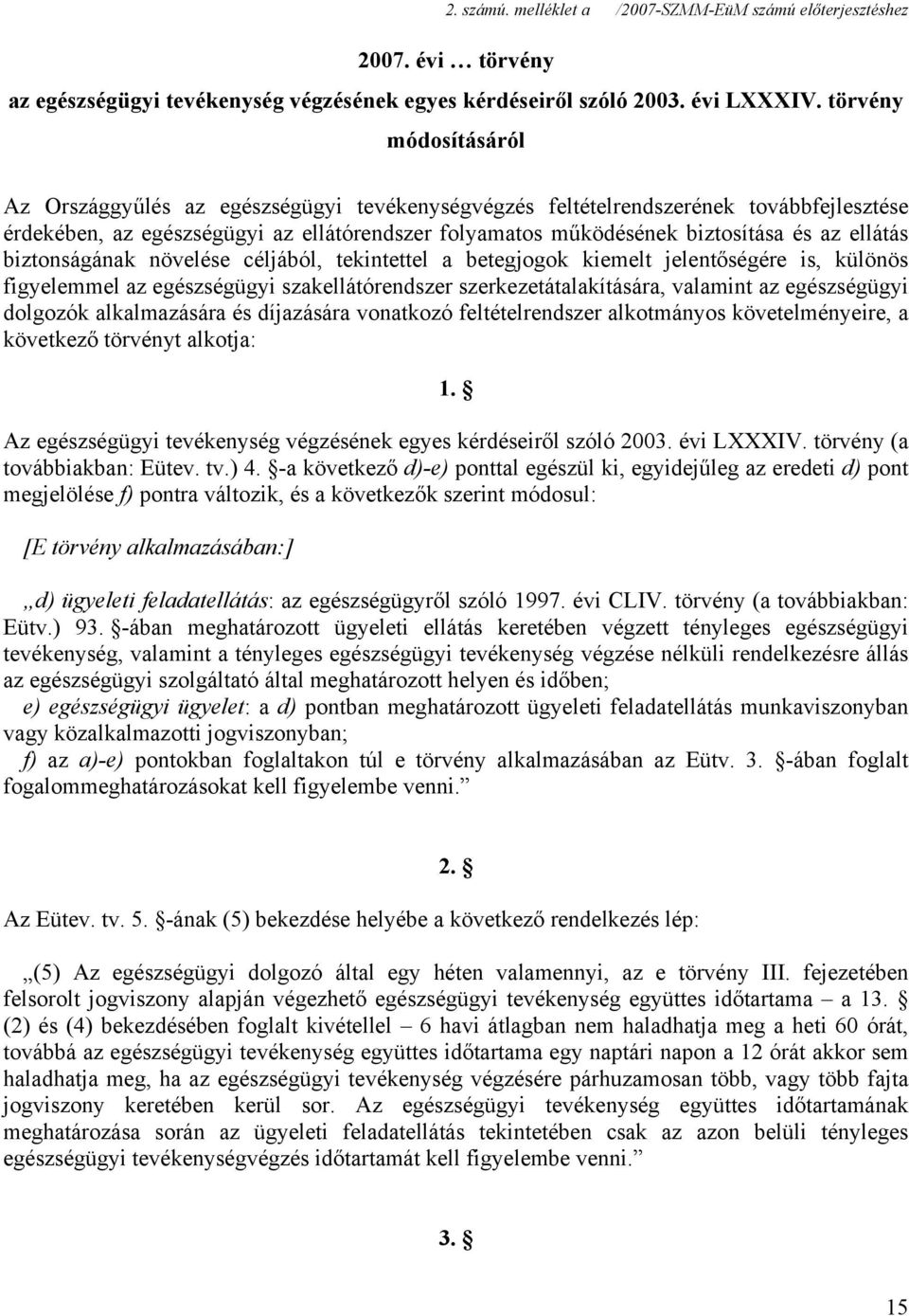 ellátás biztonságának növelése céljából, tekintettel a betegjogok kiemelt jelentőségére is, különös figyelemmel az egészségügyi szakellátórendszer szerkezetátalakítására, valamint az egészségügyi