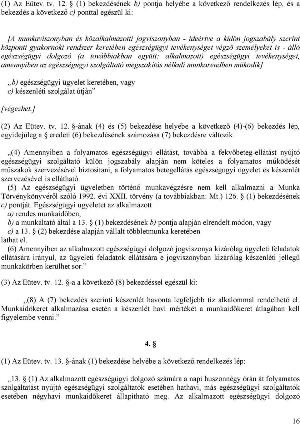 szerint központi gyakornoki rendszer keretében egészségügyi tevékenységet végző személyeket is - álló egészségügyi dolgozó (a továbbiakban együtt: alkalmazott) egészségügyi tevékenységet, amennyiben