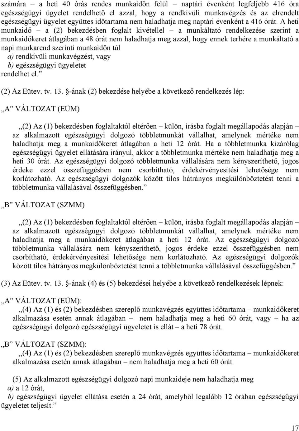 A heti munkaidő a (2) bekezdésben foglalt kivétellel a munkáltató rendelkezése szerint a munkaidőkeret átlagában a 48 órát nem haladhatja meg azzal, hogy ennek terhére a munkáltató a napi munkarend