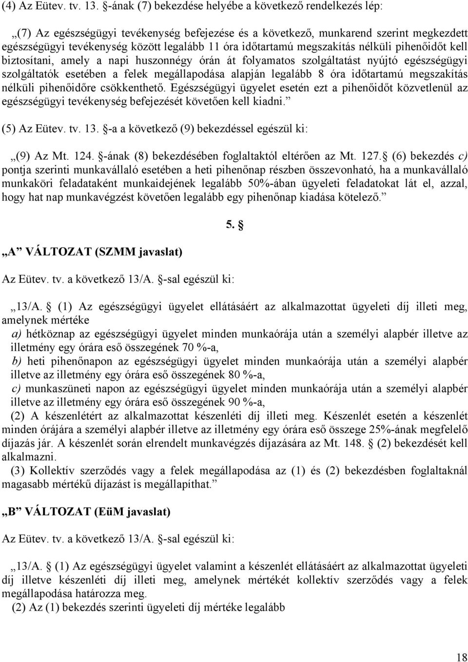 időtartamú megszakítás nélküli pihenőidőt kell biztosítani, amely a napi huszonnégy órán át folyamatos szolgáltatást nyújtó egészségügyi szolgáltatók esetében a felek megállapodása alapján legalább 8