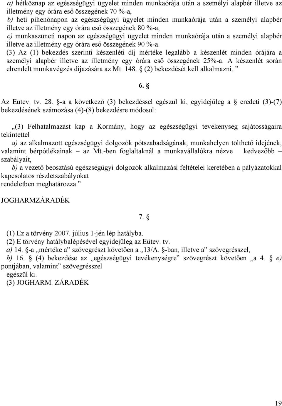 összegének 90 %-a. (3) Az (1) bekezdés szerinti készenléti díj mértéke legalább a készenlét minden órájára a személyi alapbér illetve az illetmény egy órára eső összegének 25%-a.