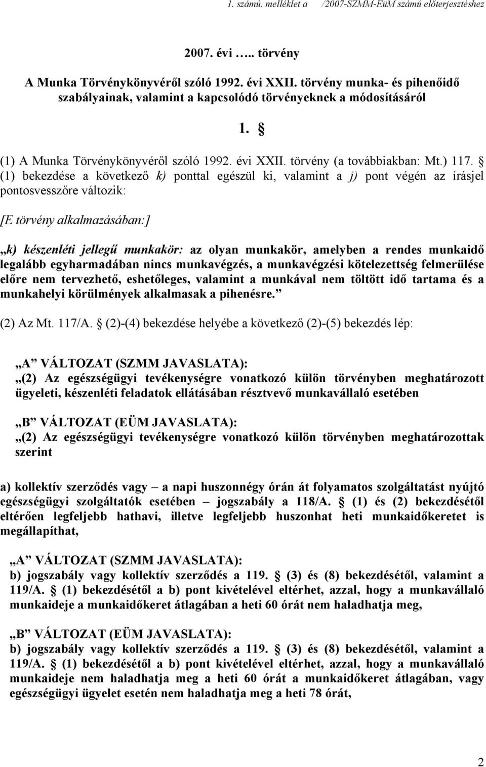 (1) bekezdése a következő k) ponttal egészül ki, valamint a j) pont végén az írásjel pontosvesszőre változik: [E törvény alkalmazásában:] k) készenléti jellegű munkakör: az olyan munkakör, amelyben a