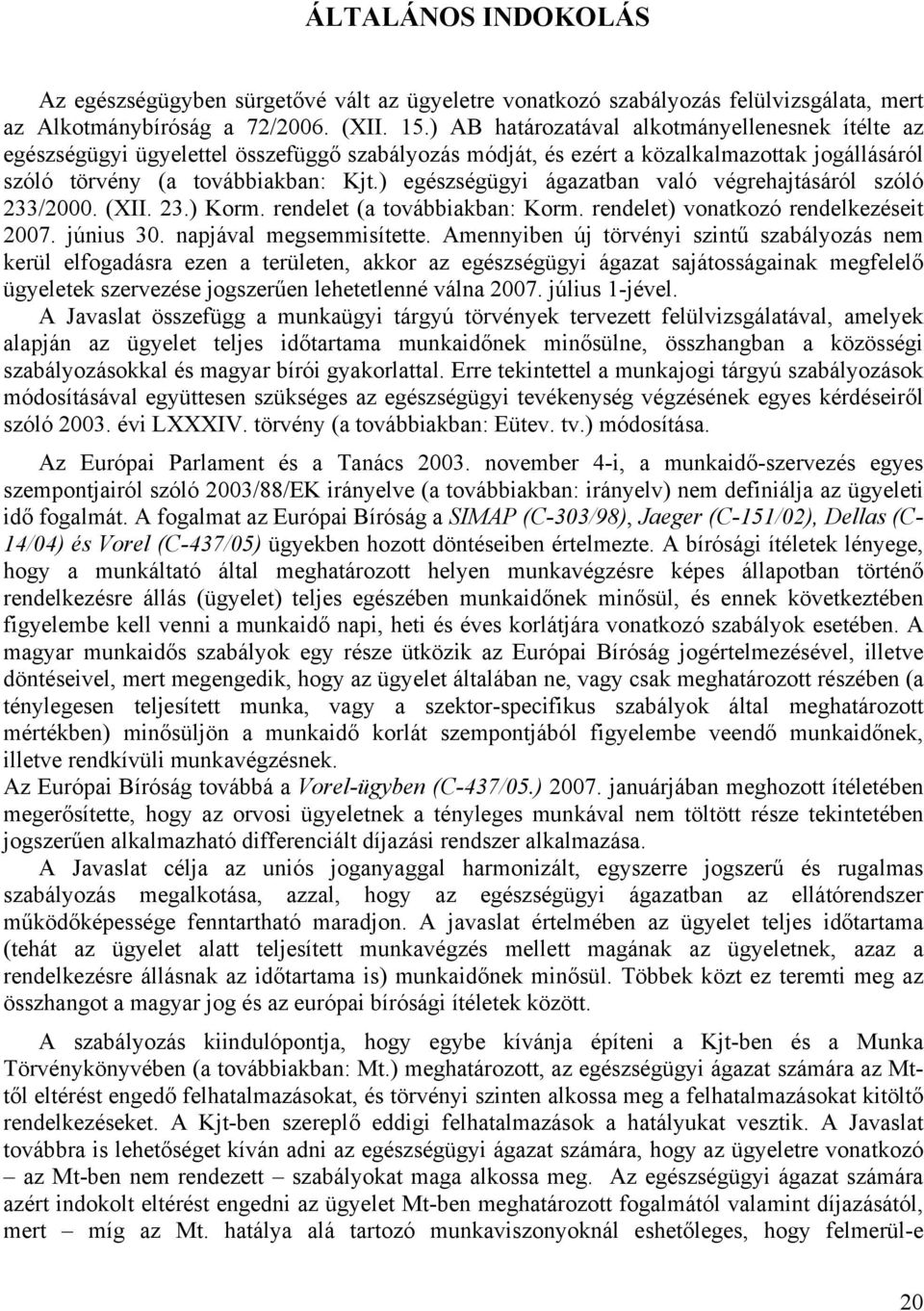 ) egészségügyi ágazatban való végrehajtásáról szóló 233/2000. (XII. 23.) Korm. rendelet (a továbbiakban: Korm. rendelet) vonatkozó rendelkezéseit 2007. június 30. napjával megsemmisítette.