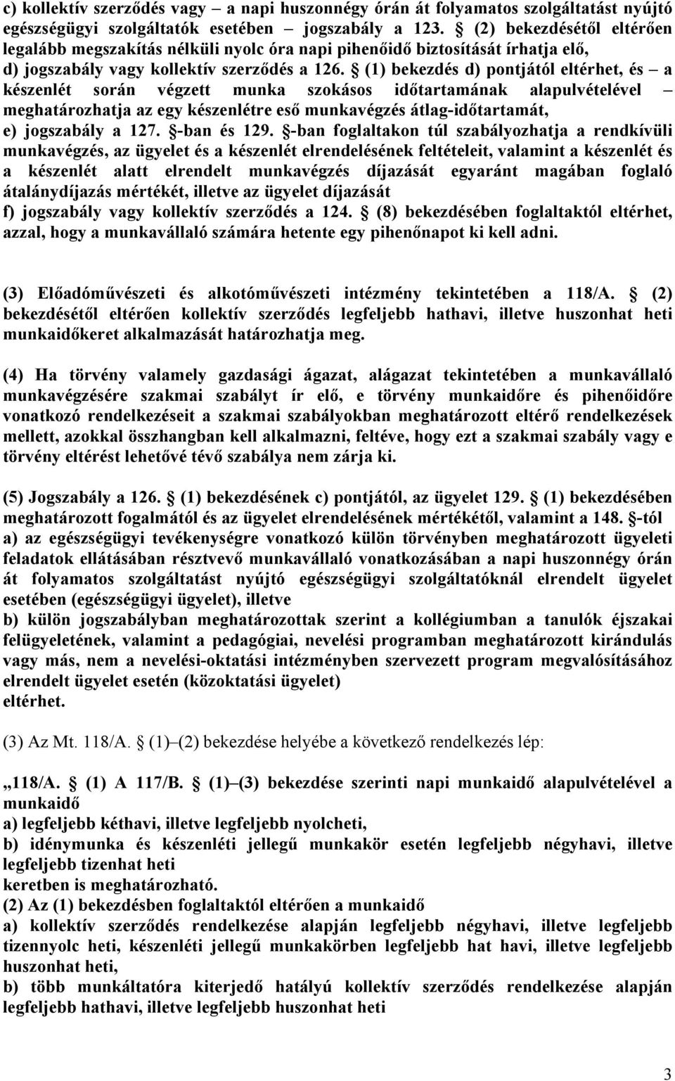 (1) bekezdés d) pontjától eltérhet, és a készenlét során végzett munka szokásos időtartamának alapulvételével meghatározhatja az egy készenlétre eső munkavégzés átlag-időtartamát, e) jogszabály a 127.