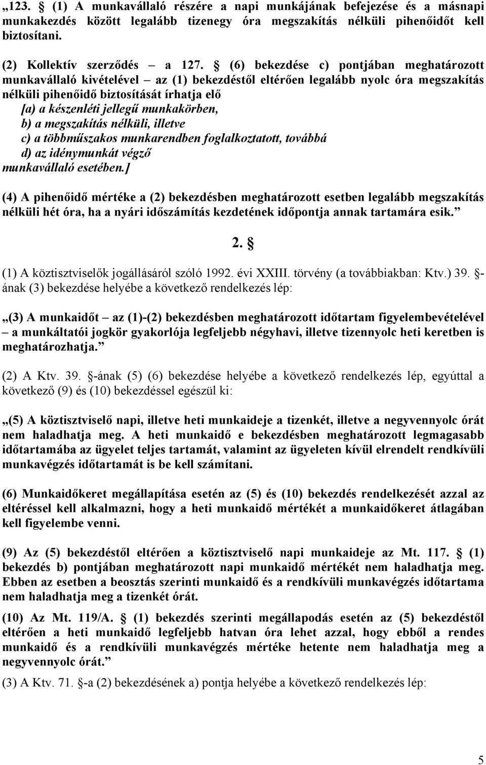 munkakörben, b) a megszakítás nélküli, illetve c) a többműszakos munkarendben foglalkoztatott, továbbá d) az idénymunkát végző munkavállaló esetében.