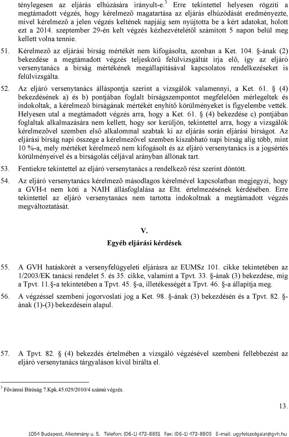 adatokat, holott ezt a 2014. szeptember 29-én kelt végzés kézhezvételétől számított 5 napon belül meg kellett volna tennie. 51. Kérelmező az eljárási bírság mértékét nem kifogásolta, azonban a Ket.