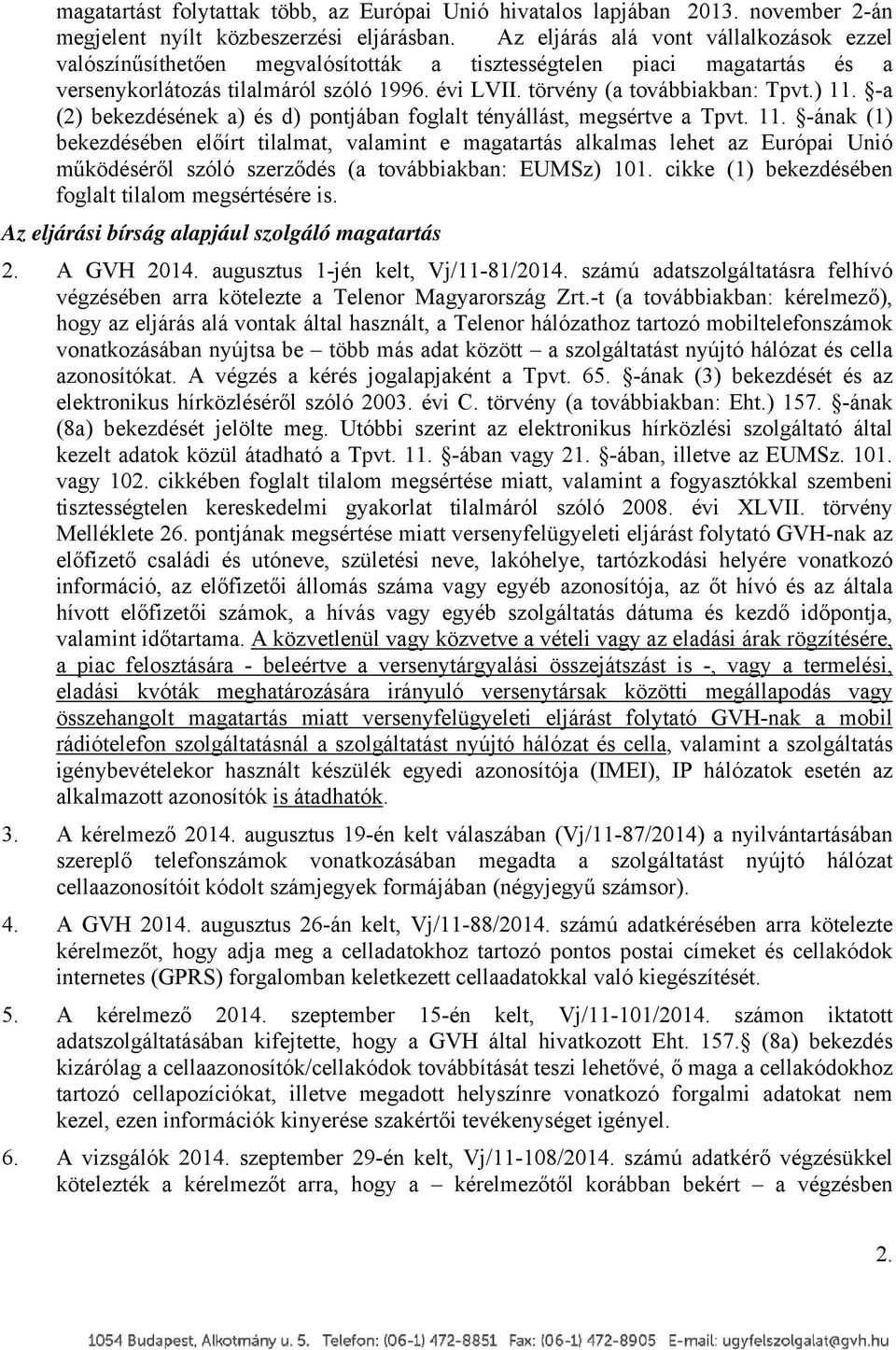 ) 11. -a (2) bekezdésének a) és d) pontjában foglalt tényállást, megsértve a Tpvt. 11. -ának (1) bekezdésében előírt tilalmat, valamint e magatartás alkalmas lehet az Európai Unió működéséről szóló szerződés (a továbbiakban: EUMSz) 101.