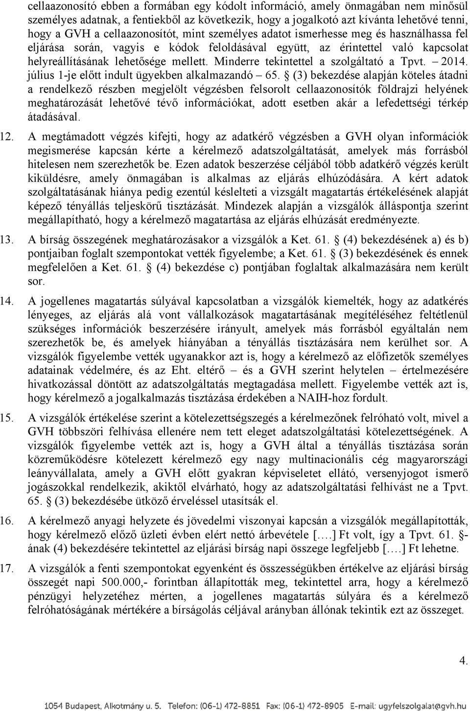 Minderre tekintettel a szolgáltató a Tpvt. 2014. július 1-je előtt indult ügyekben alkalmazandó 65.