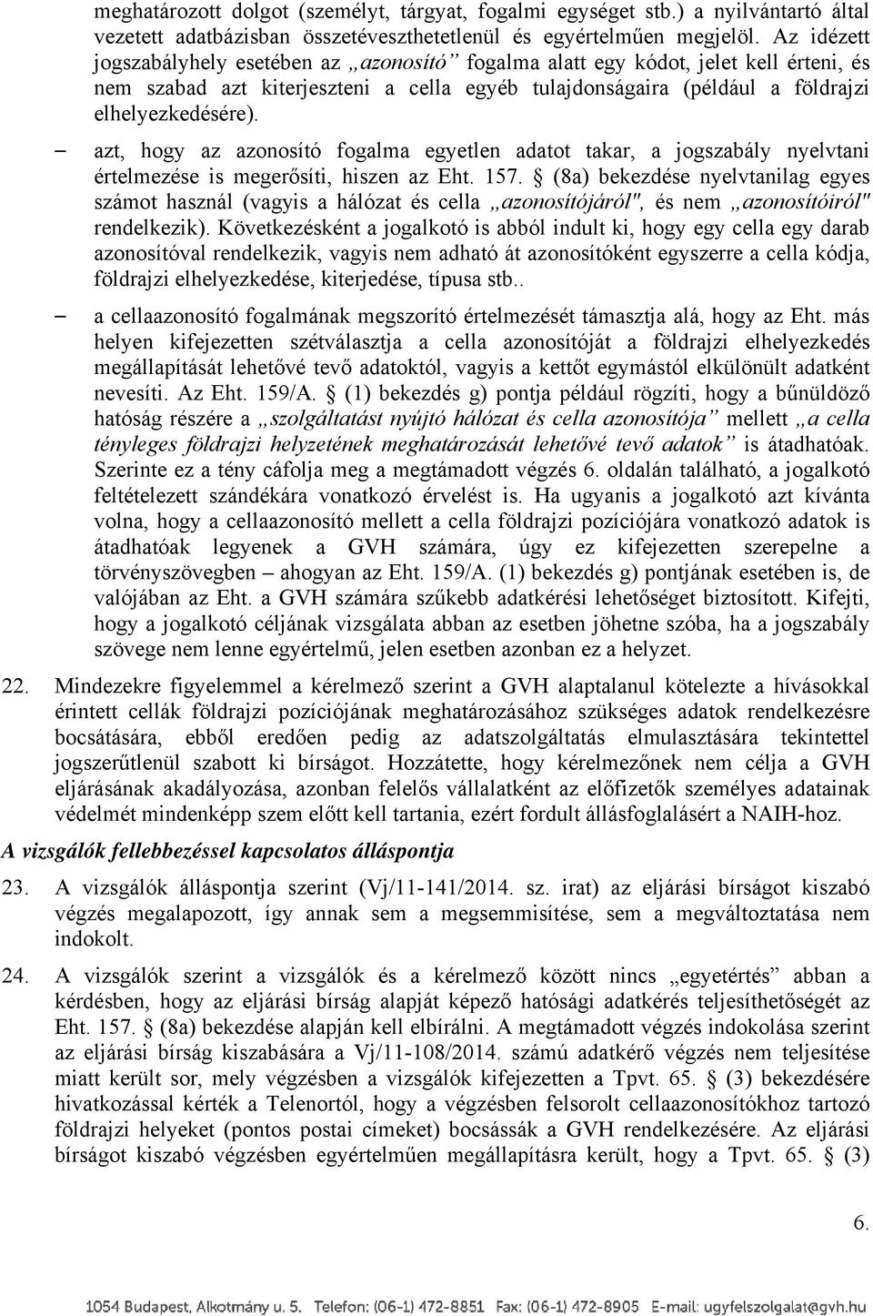 azt, hogy az azonosító fogalma egyetlen adatot takar, a jogszabály nyelvtani értelmezése is megerősíti, hiszen az Eht. 157.