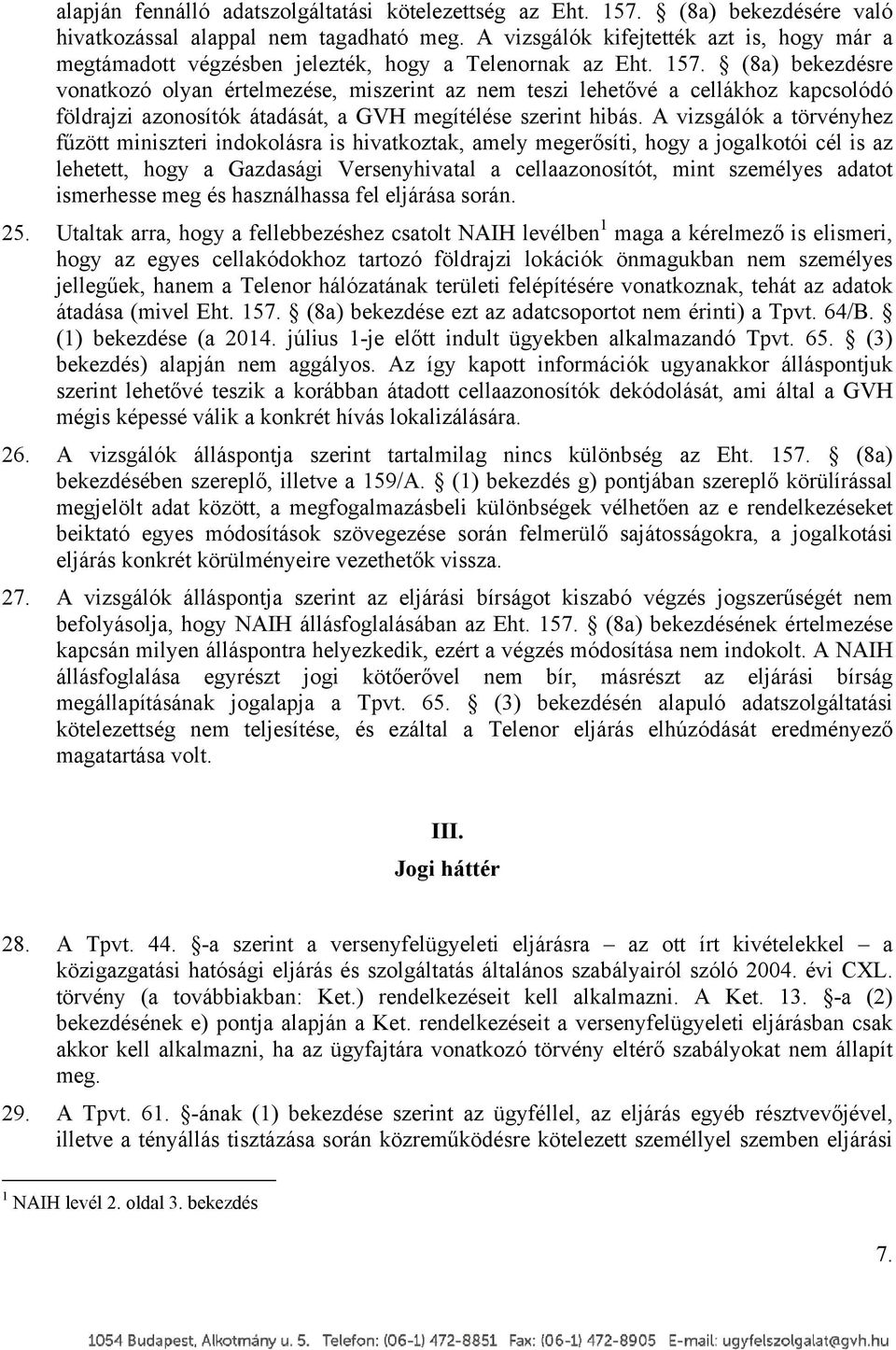 (8a) bekezdésre vonatkozó olyan értelmezése, miszerint az nem teszi lehetővé a cellákhoz kapcsolódó földrajzi azonosítók átadását, a GVH megítélése szerint hibás.