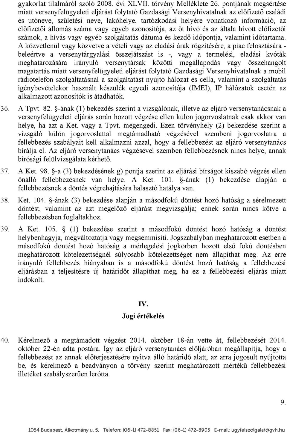 előfizetői állomás száma vagy egyéb azonosítója, az őt hívó és az általa hívott előfizetői számok, a hívás vagy egyéb szolgáltatás dátuma és kezdő időpontja, valamint időtartama.