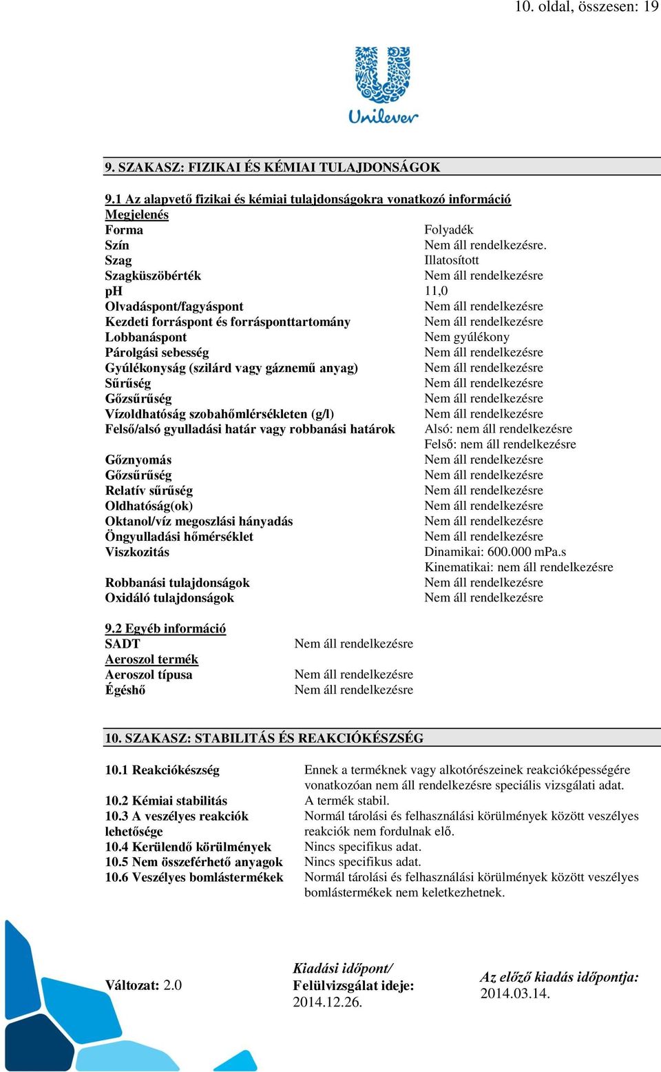 Sűrűség Gőzsűrűség Vízoldhatóság szobahőmlérsékleten (g/l) Felső/alsó gyulladási határ vagy robbanási határok Alsó: nem áll rendelkezésre Felső: nem áll rendelkezésre Gőznyomás Gőzsűrűség Relatív