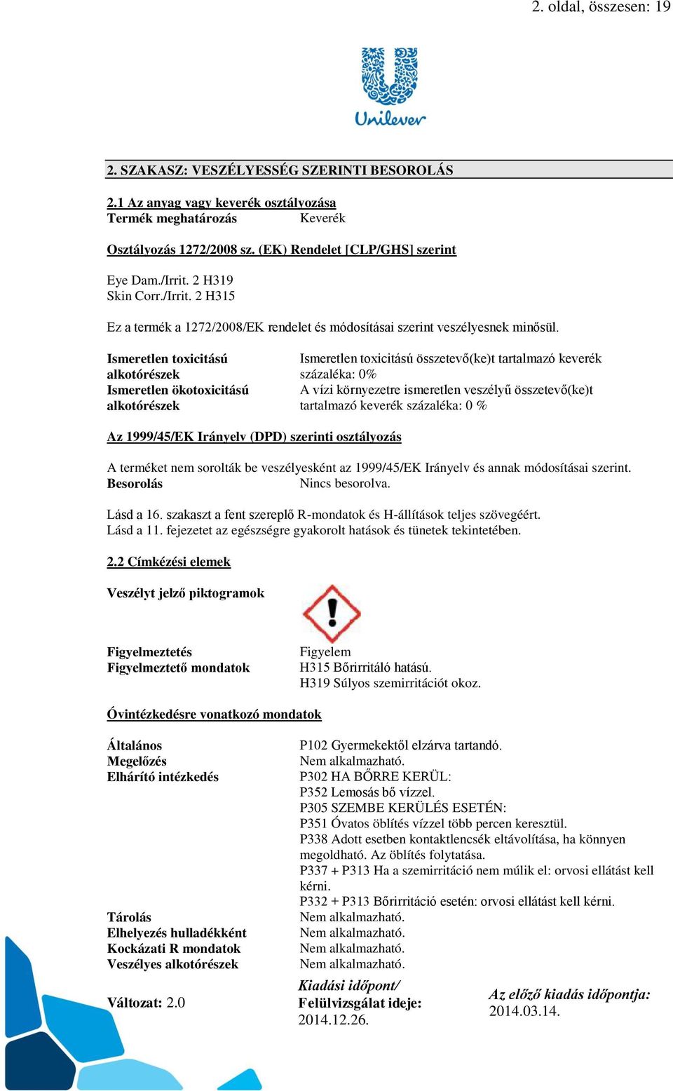 Ismeretlen toxicitású alkotórészek Ismeretlen ökotoxicitású alkotórészek Ismeretlen toxicitású összetevő(ke)t tartalmazó keverék százaléka: 0% A vízi környezetre ismeretlen veszélyű összetevő(ke)t