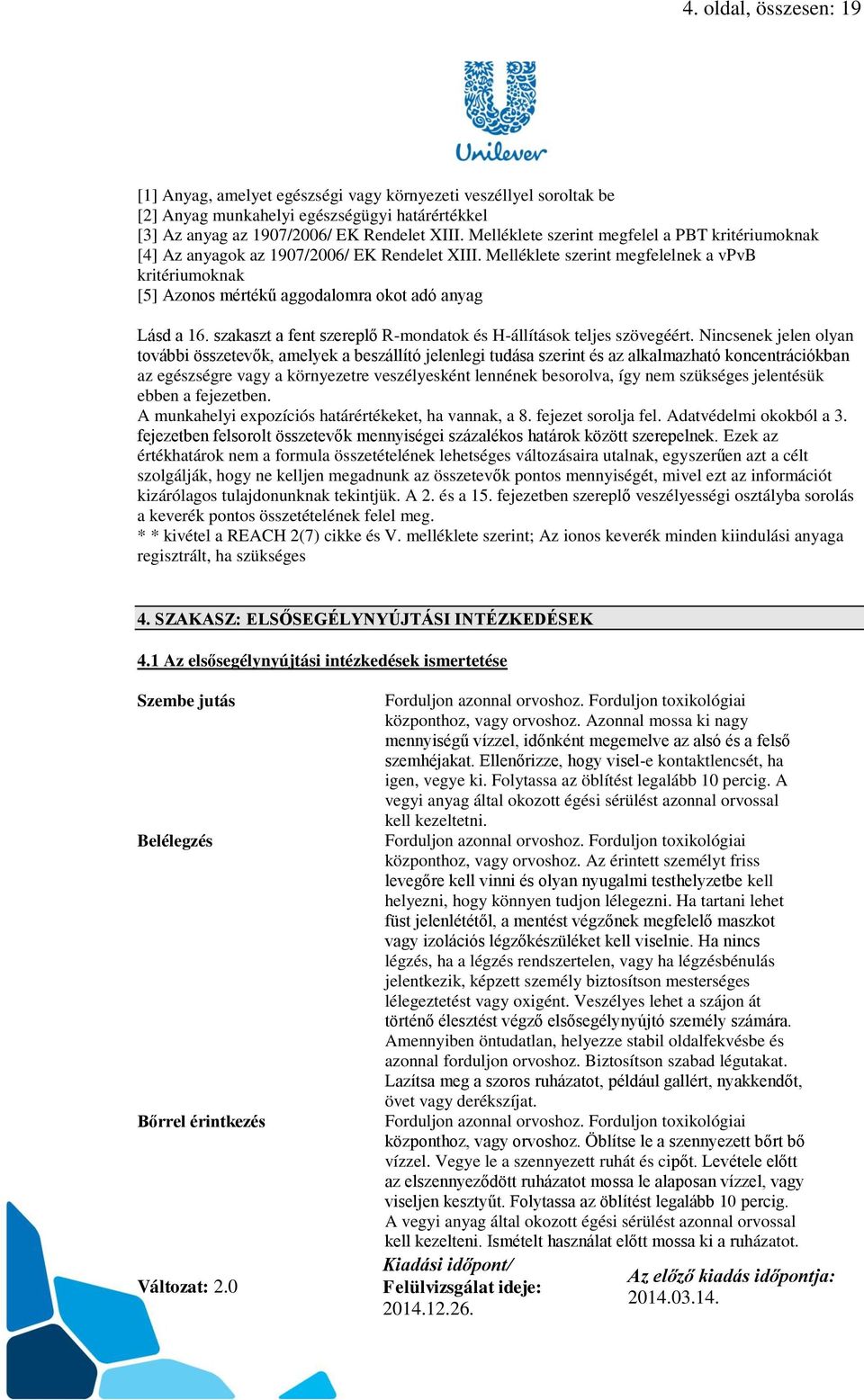 Melléklete szerint megfelelnek a vpvb kritériumoknak [5] Azonos mértékű aggodalomra okot adó anyag Lásd a 16. szakaszt a fent szereplő R-mondatok és H-állítások teljes szövegéért.