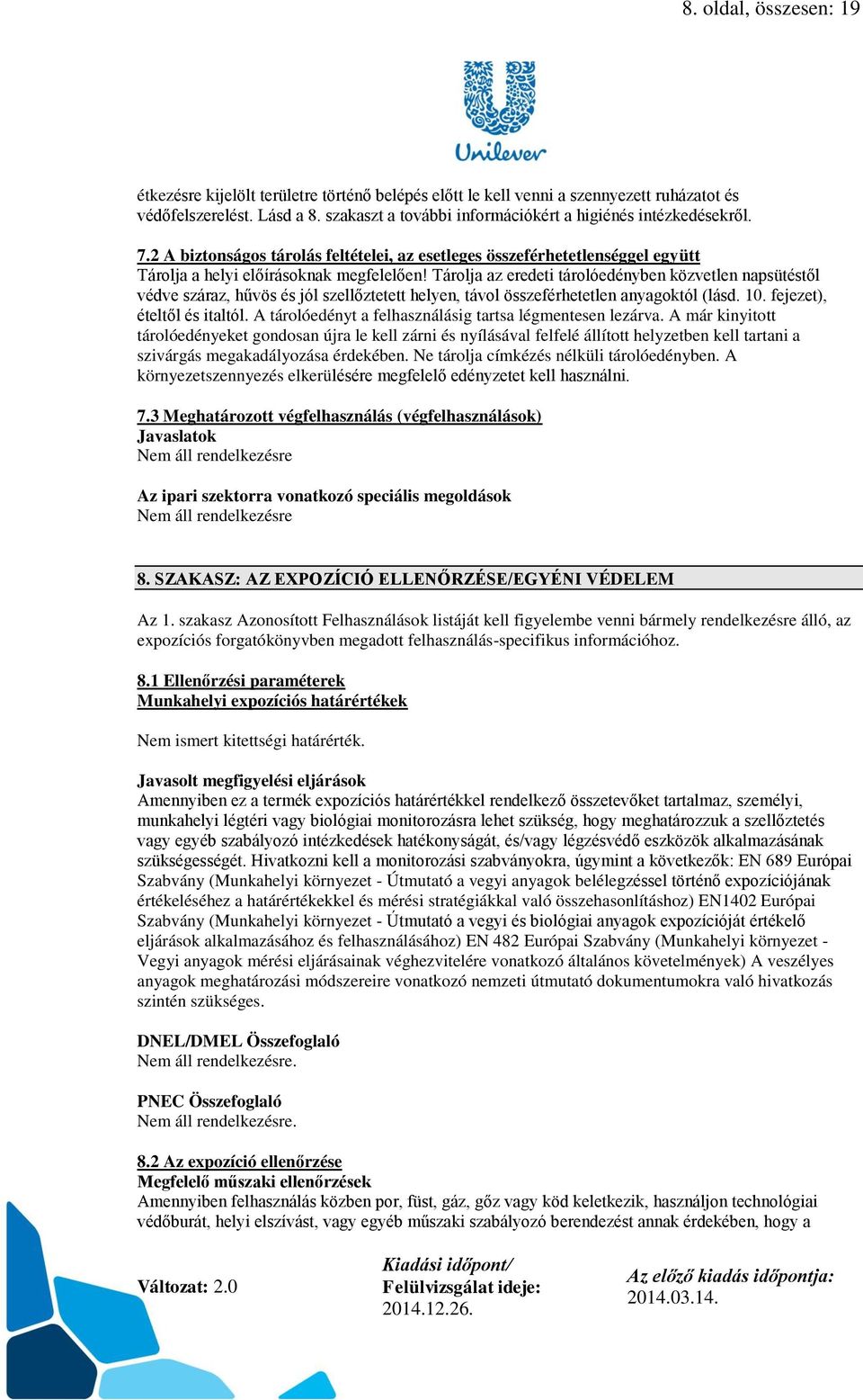 Tárolja az eredeti tárolóedényben közvetlen napsütéstől védve száraz, hűvös és jól szellőztetett helyen, távol összeférhetetlen anyagoktól (lásd. 10. fejezet), ételtől és italtól.