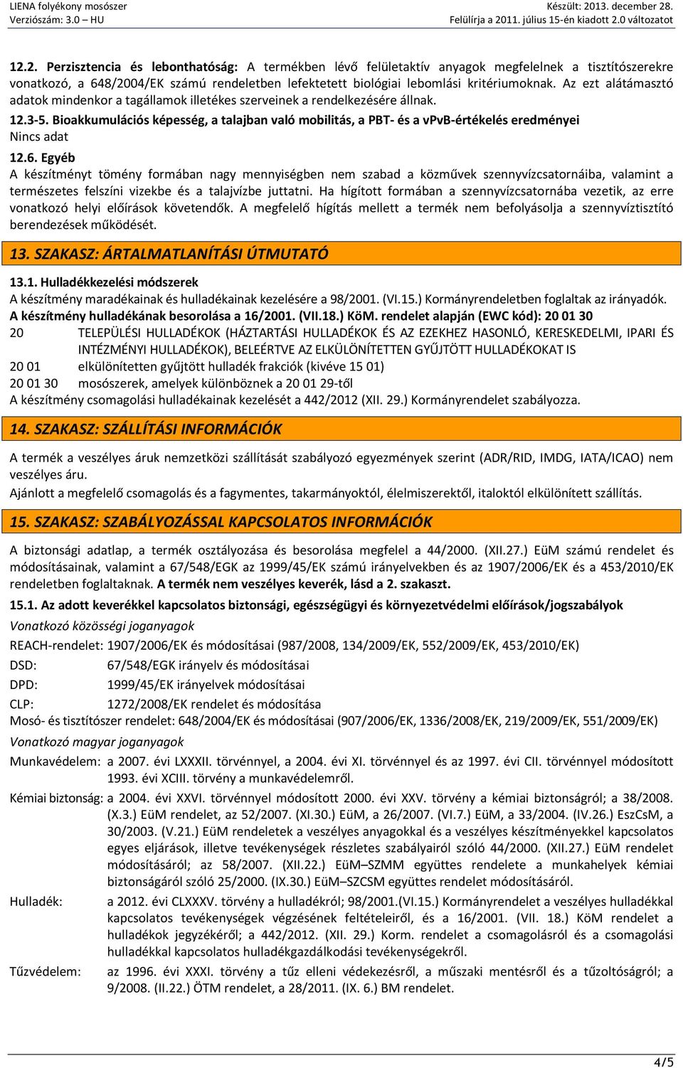 Bioakkumulációs képesség, a talajban való mobilitás, a PBT- és a vpvb-értékelés eredményei Nincs adat 12.6.