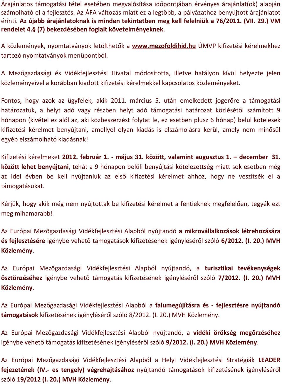 (7) bekezdésében foglalt követelményeknek. A közlemények, nyomtatványok letölthetők a www.mezofoldihid.hu ÚMVP kifizetési kérelmekhez tartozó nyomtatványok menüpontból.