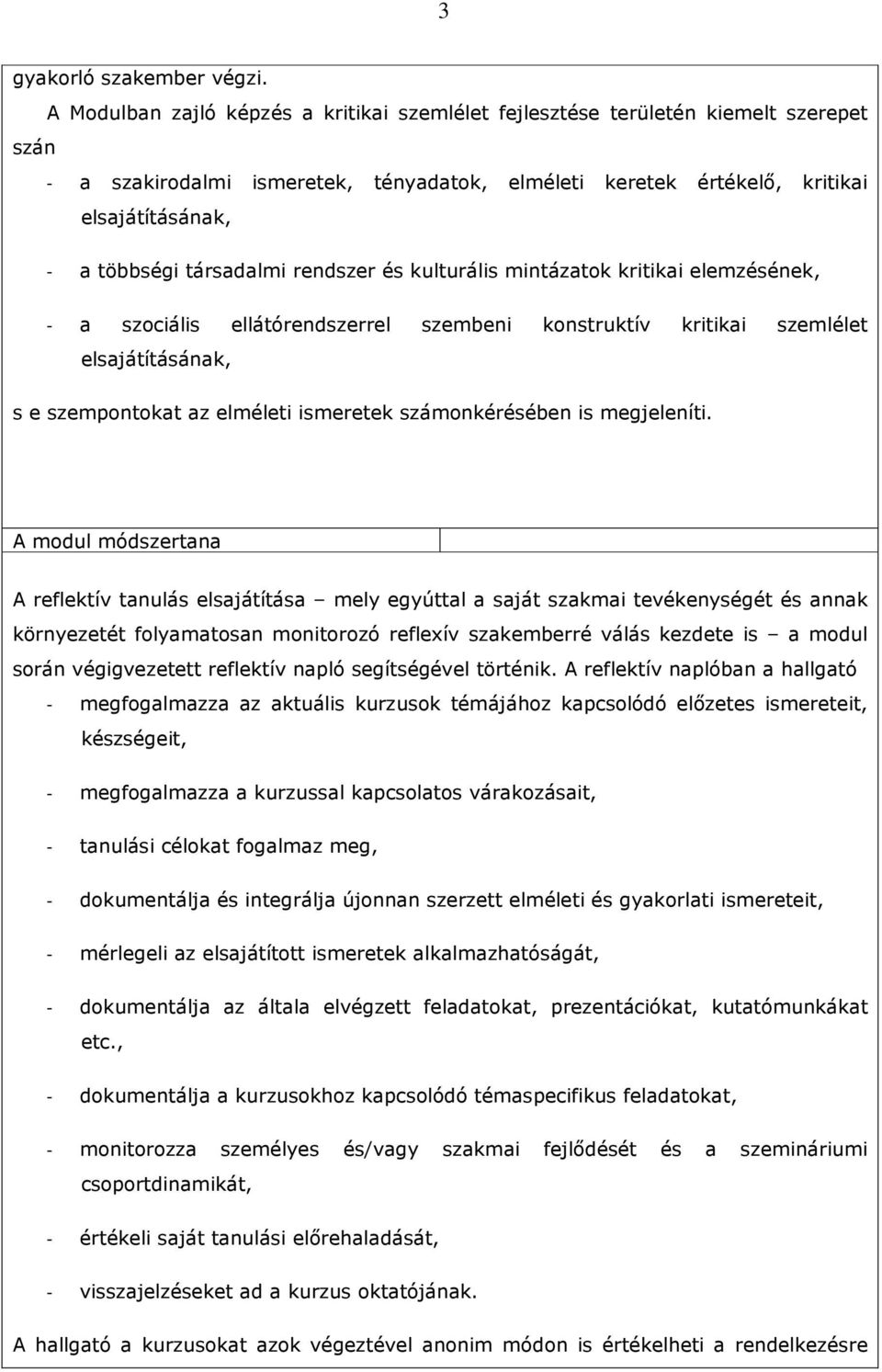 társadalmi rendszer és kulturális mintázatok kritikai elemzésének, - a szociális ellátórendszerrel szembeni konstruktív kritikai szemlélet elsajátításának, s e szempontokat az elméleti ismeretek