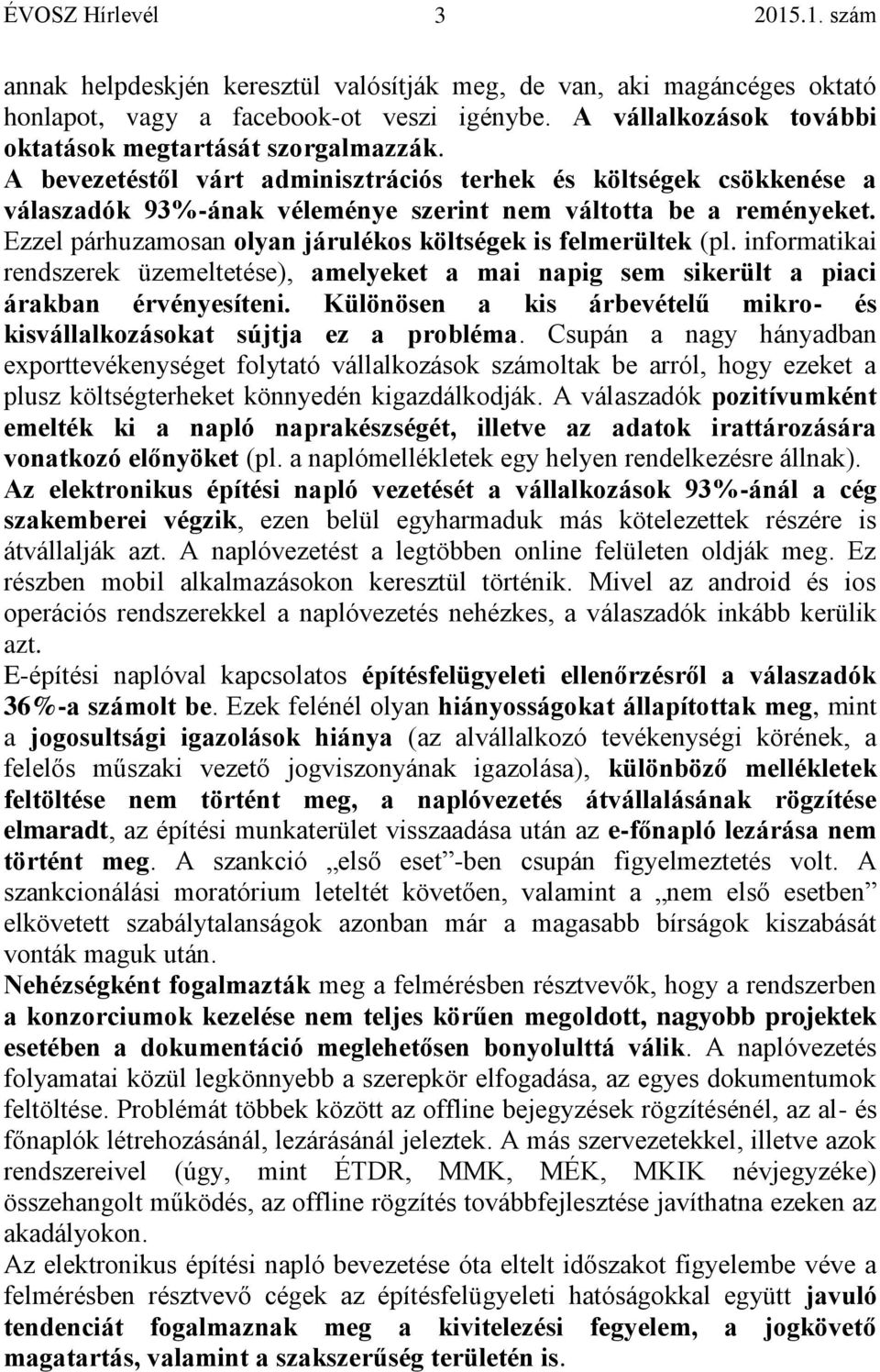 Ezzel párhuzamosan olyan járulékos költségek is felmerültek (pl. informatikai rendszerek üzemeltetése), amelyeket a mai napig sem sikerült a piaci árakban érvényesíteni.