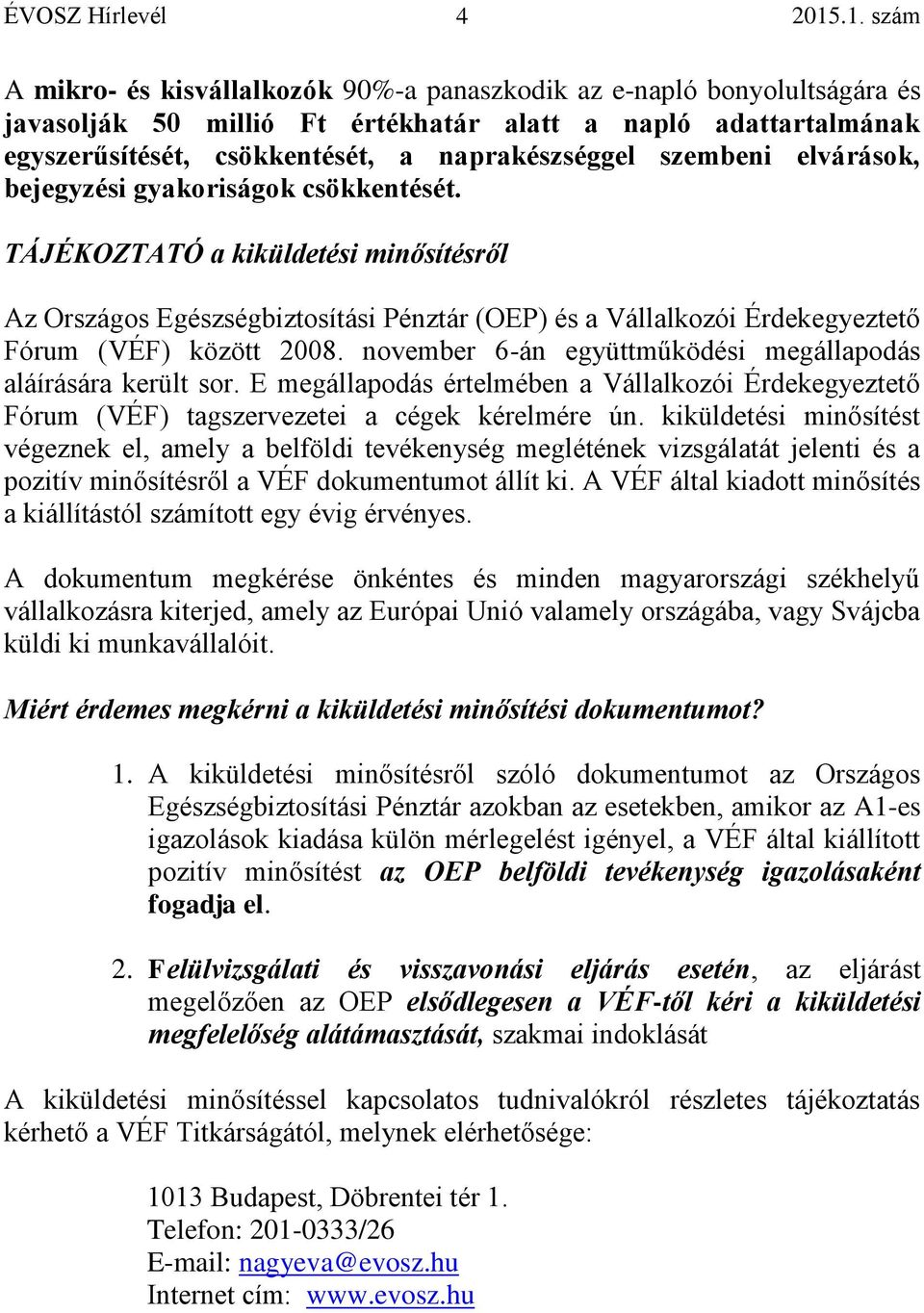 november 6-án együttműködési megállapodás aláírására került sor. E megállapodás értelmében a Vállalkozói Érdekegyeztető Fórum (VÉF) tagszervezetei a cégek kérelmére ún.