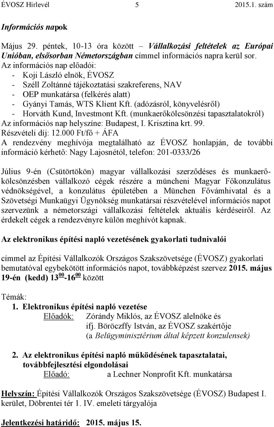 (adózásról, könyvelésről) - Horváth Kund, Investmont Kft. (munkaerőkölcsönzési tapasztalatokról) Az információs nap helyszíne: Budapest, I. Krisztina krt. 99. Részvételi díj: 12.