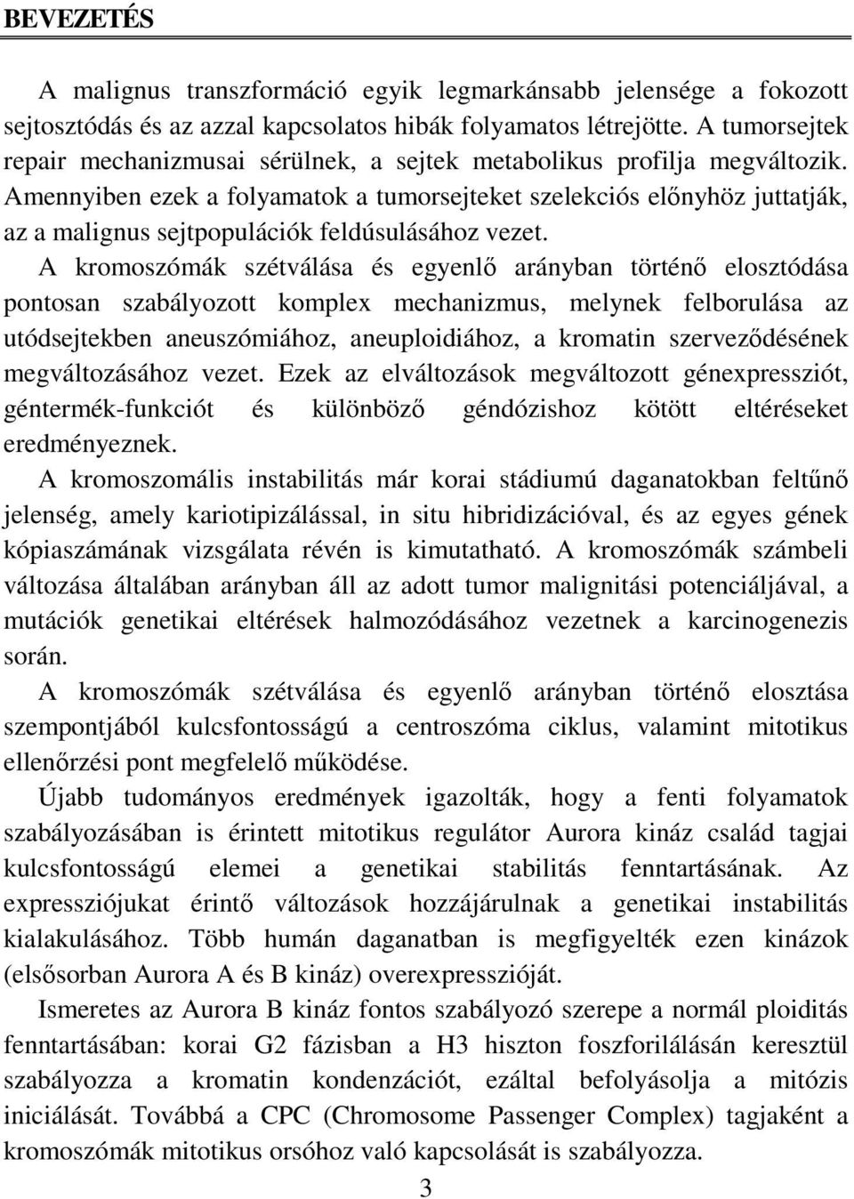 Amennyiben ezek a folyamatok a tumorsejteket szelekciós előnyhöz juttatják, az a malignus sejtpopulációk feldúsulásához vezet.