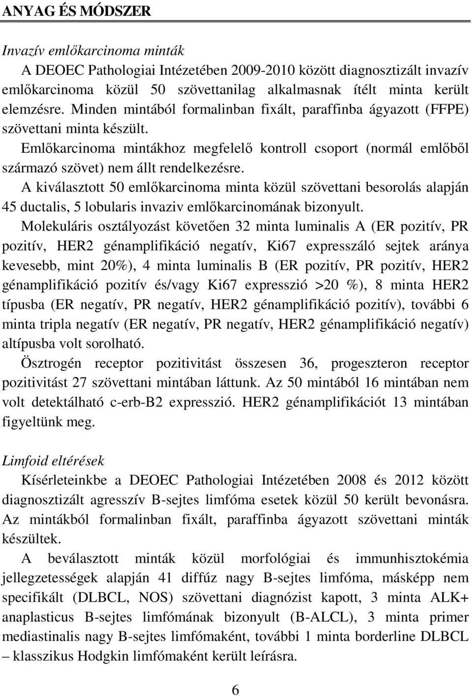 A kiválasztott 50 emlőkarcinoma minta közül szövettani besorolás alapján 45 ductalis, 5 lobularis invaziv emlőkarcinomának bizonyult.