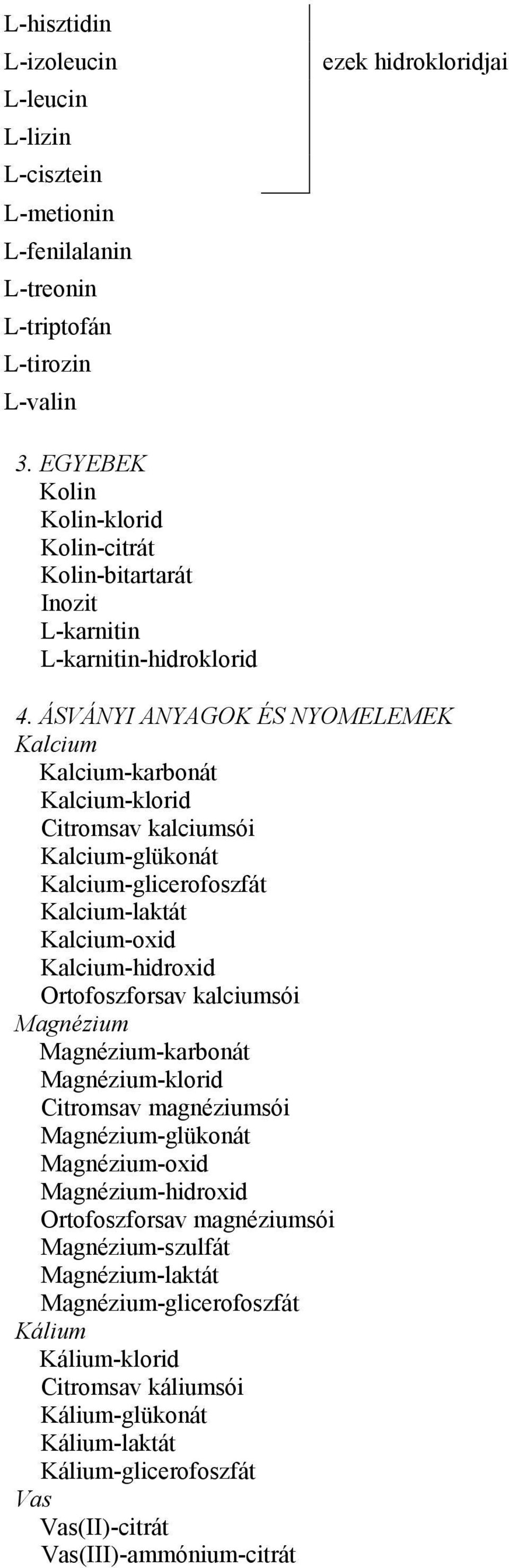 ÁSVÁNYI ANYAGOK ÉS NYOMELEMEK Kalcium Kalcium-karbonát Kalcium-klorid Citromsav kalciumsói Kalcium-glükonát Kalcium-glicerofoszfát Kalcium-laktát Kalcium-oxid Kalcium-hidroxid Ortofoszforsav