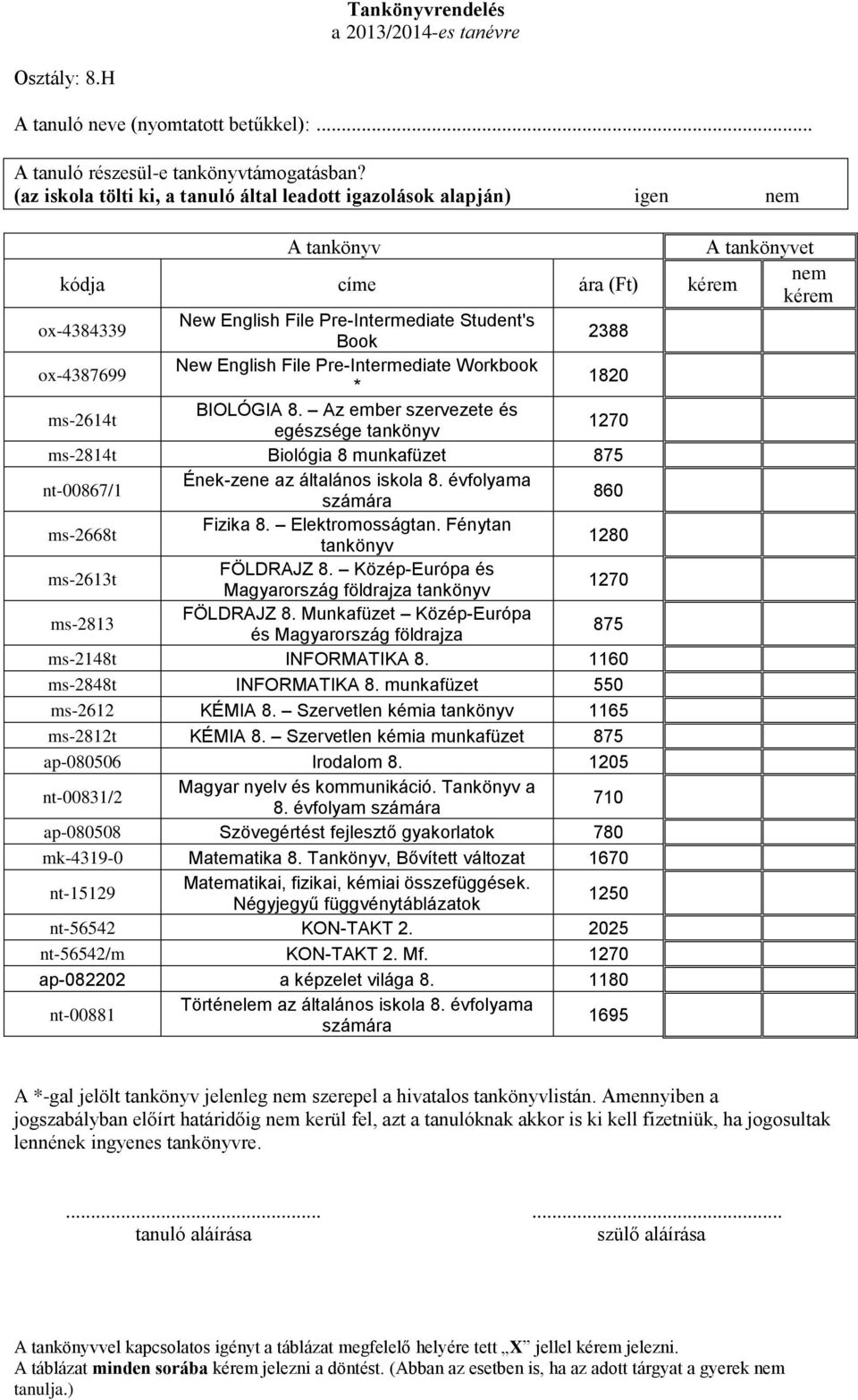 Pre-Intermediate Workbook * 1820 ms-2614t BIOLÓGIA 8. Az ember szervezete és egészsége tankönyv 1270 ms-2814t Biológia 8 munkafüzet 875 nt-00867/1 Ének-zene az általános iskola 8.