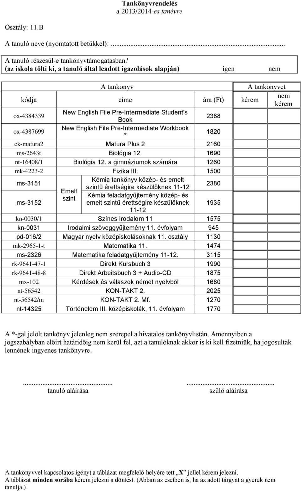 Pre-Intermediate Workbook * 1820 ek-matura2 Matura Plus 2 2160 ms-2643t Biológia 12. 1690 nt-16408/1 Biológia 12. a gimnáziumok számára 1260 mk-4223-2 Fizika III.