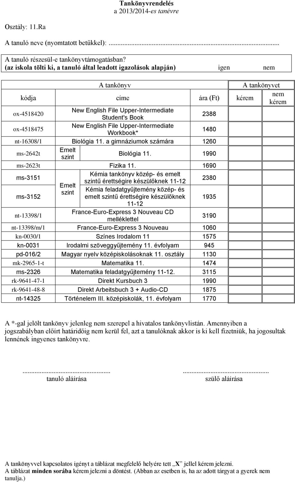 Upper-Intermediate Workbook* 1480 nt-16308/1 Biológia 11. a gimnáziumok számára 1260 ms-2642t Emelt szint Biológia 11. 1990 ms-2623t Fizika 11.