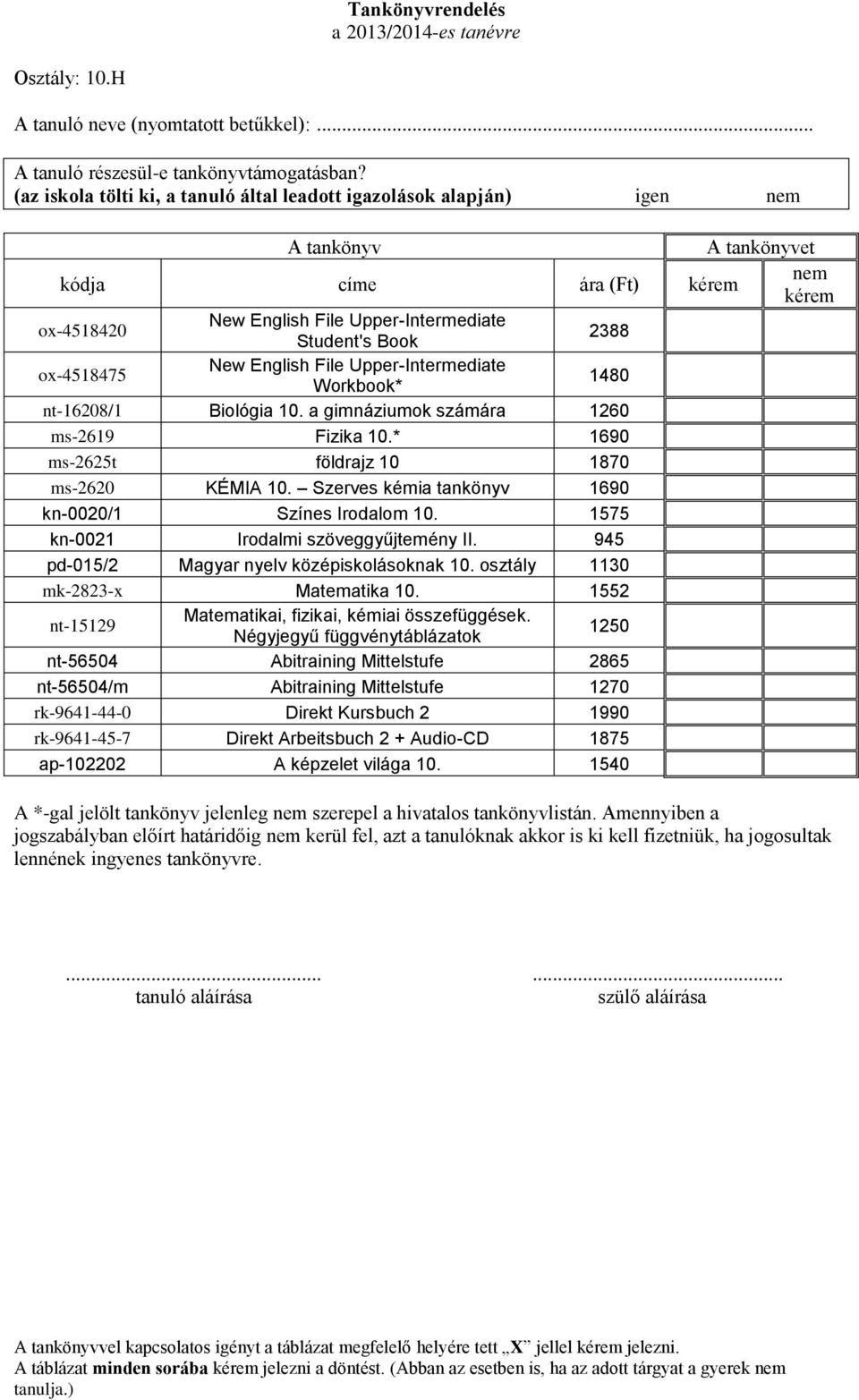 Upper-Intermediate Workbook* 1480 nt-16208/1 Biológia 10. a gimnáziumok számára 1260 ms-2619 Fizika 10.* 1690 ms-2625t földrajz 10 1870 ms-2620 KÉMIA 10.