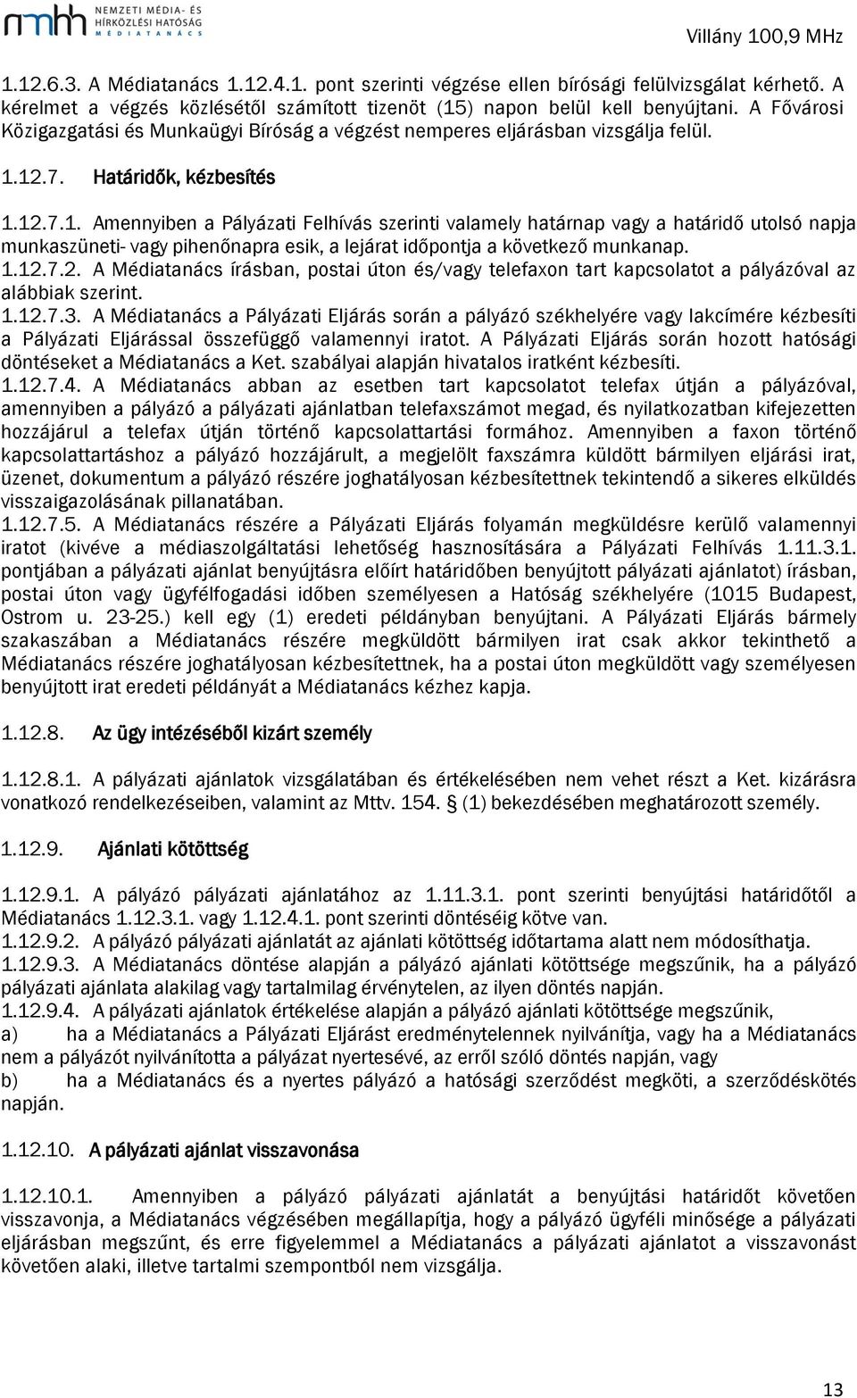 12.7. Határidők, kézbesítés 1.12.7.1. Amennyiben a Pályázati Felhívás szerinti valamely határnap vagy a határidő utolsó napja munkaszüneti- vagy pihenőnapra esik, a lejárat időpontja a következő munkanap.