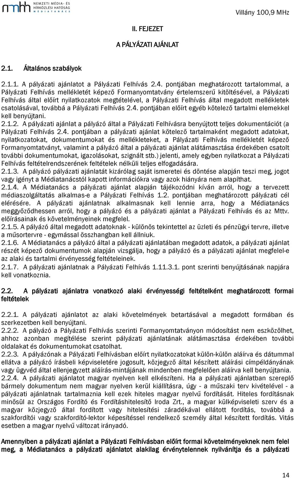 Felhívás által megadott mellékletek csatolásával, továbbá a Pályázati Felhívás 2.4. pontjában előírt egyéb kötelező tartalmi elemekkel kell benyújtani. 2.1.2. A pályázati ajánlat a pályázó által a Pályázati Felhívásra benyújtott teljes dokumentációt (a Pályázati Felhívás 2.