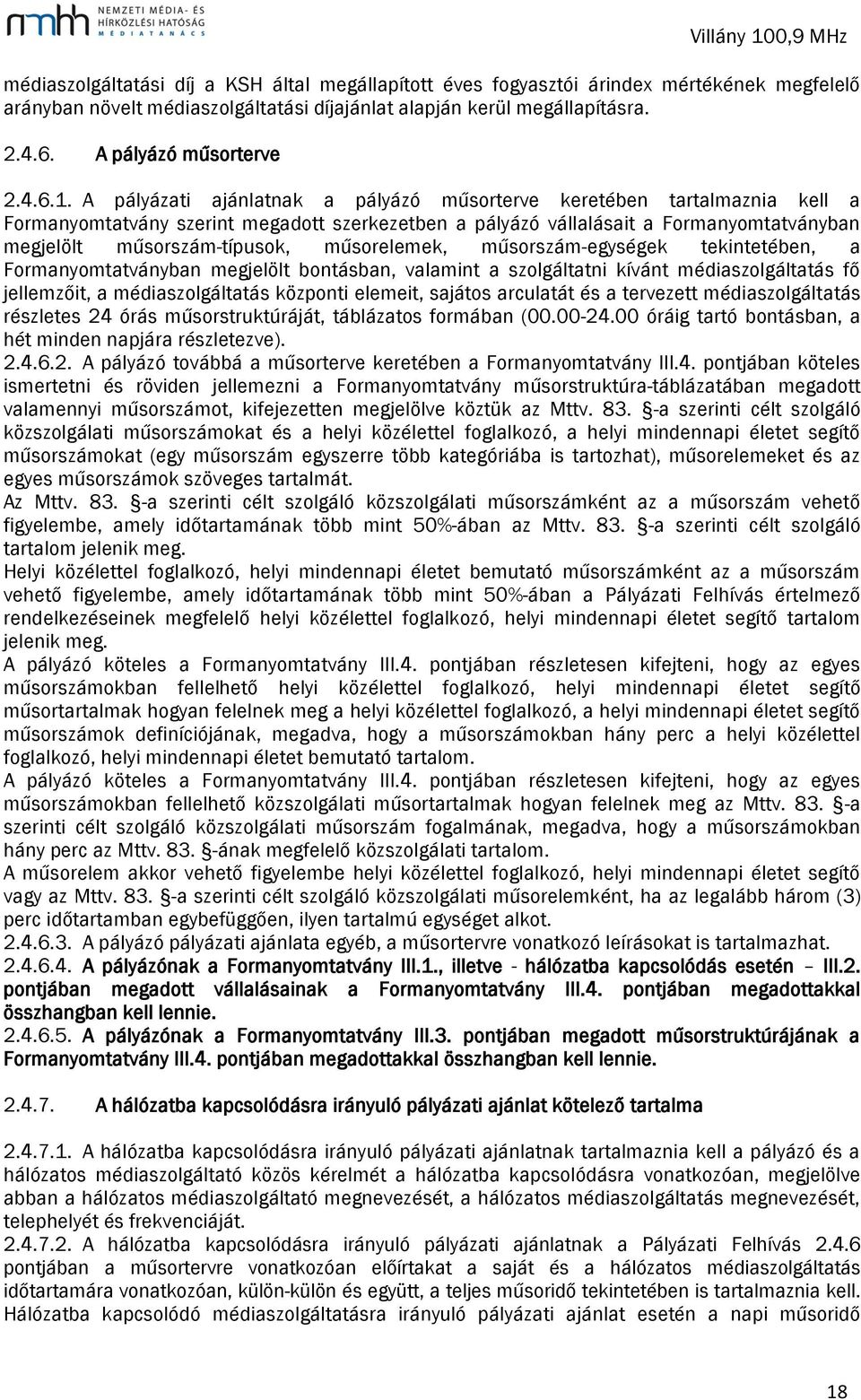 A pályázati ajánlatnak a pályázó műsorterve keretében tartalmaznia kell a Formanyomtatvány szerint megadott szerkezetben a pályázó vállalásait a Formanyomtatványban megjelölt műsorszám-típusok,